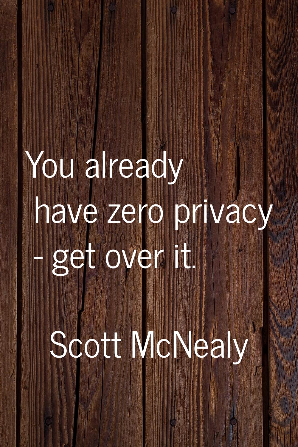 You already have zero privacy - get over it.