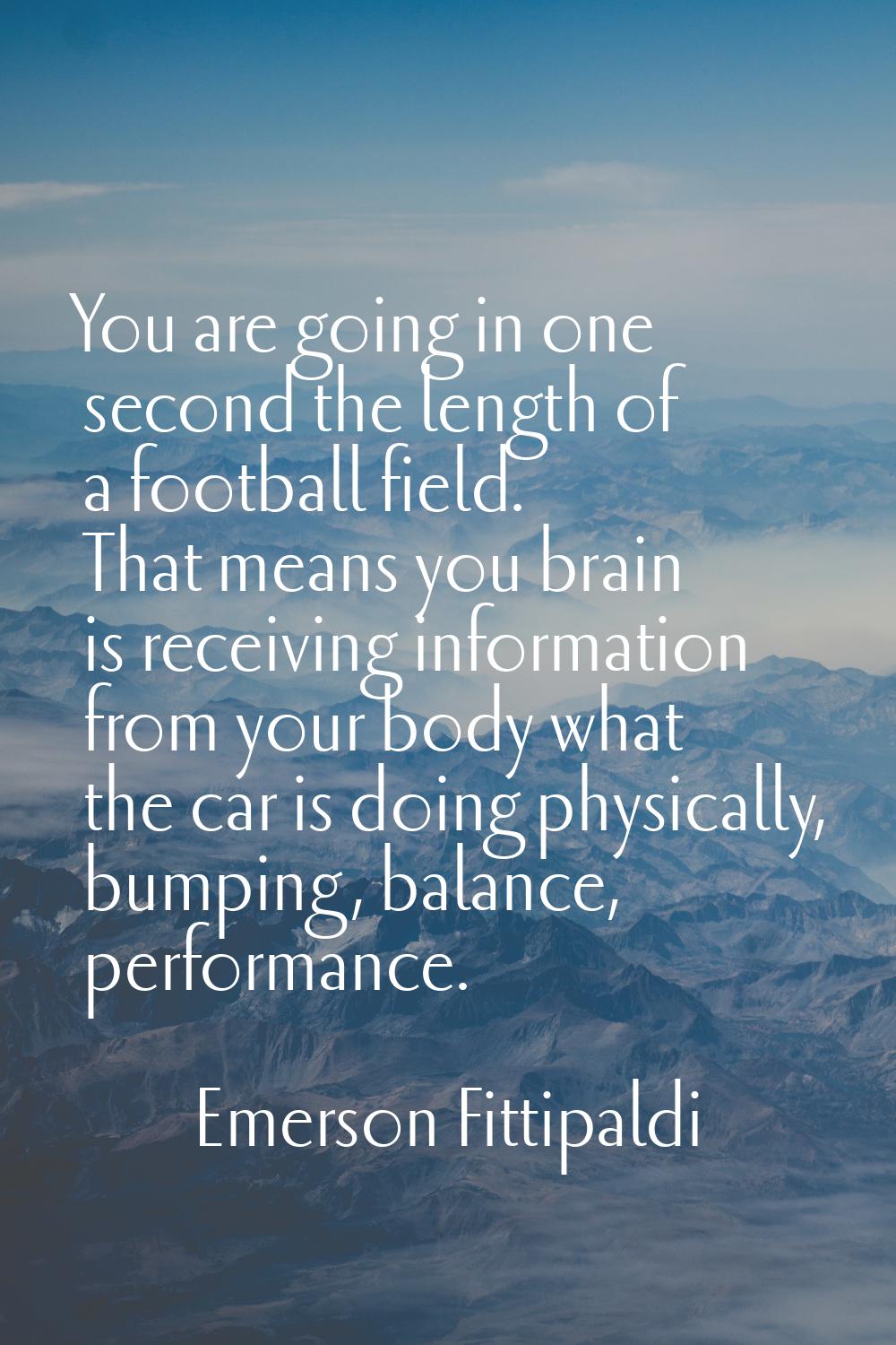 You are going in one second the length of a football field. That means you brain is receiving infor