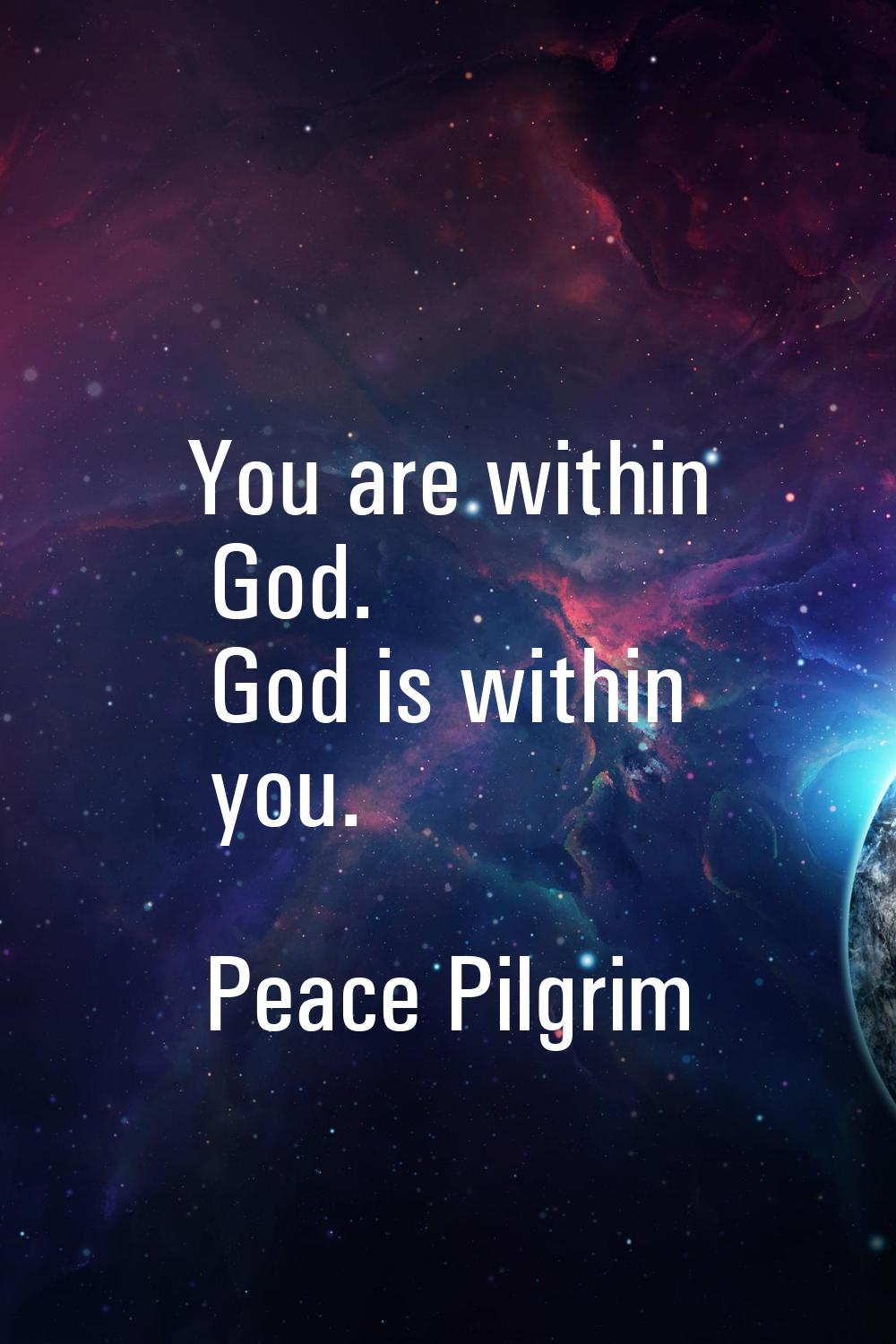 You are within God. God is within you.