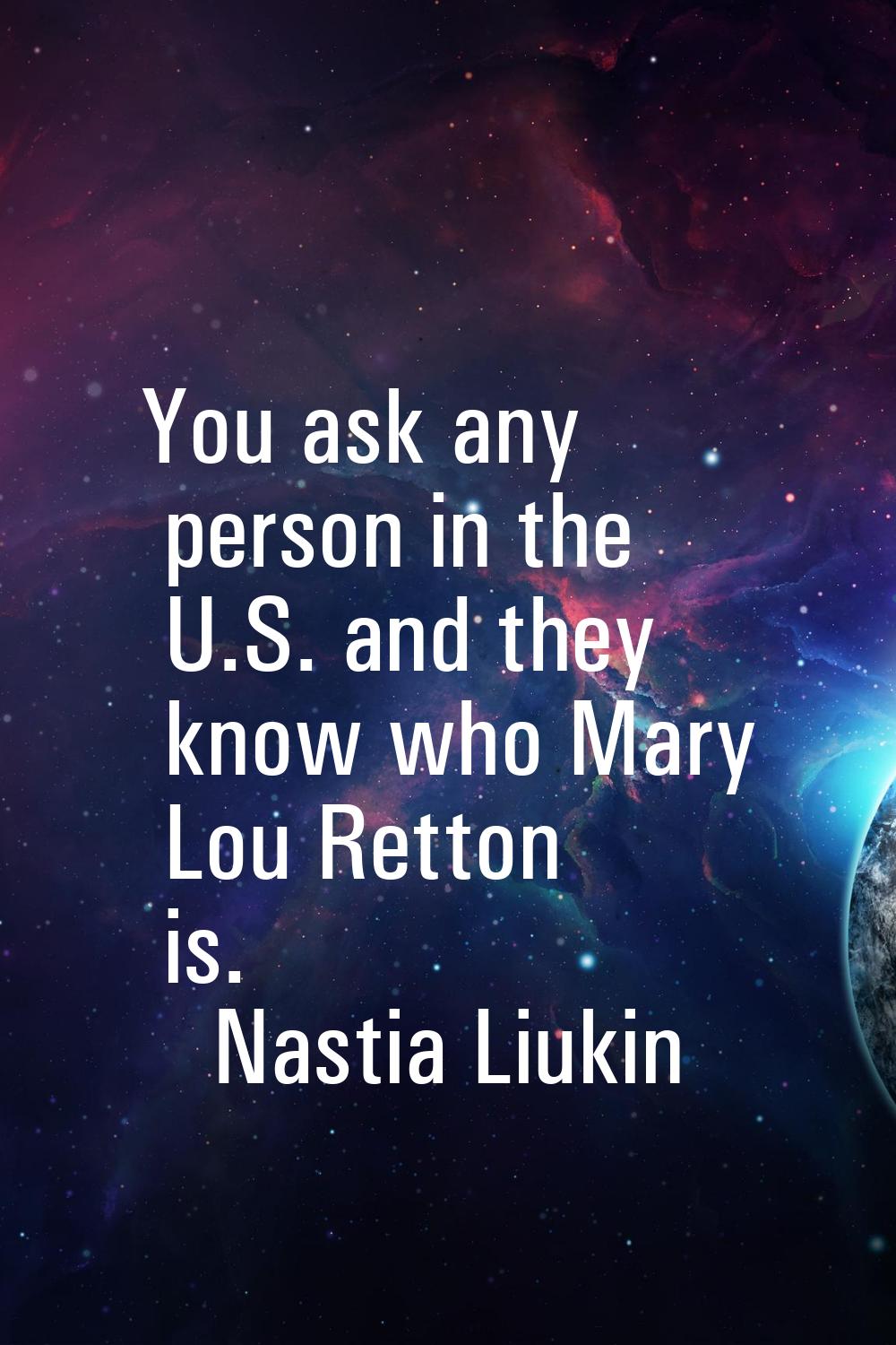 You ask any person in the U.S. and they know who Mary Lou Retton is.