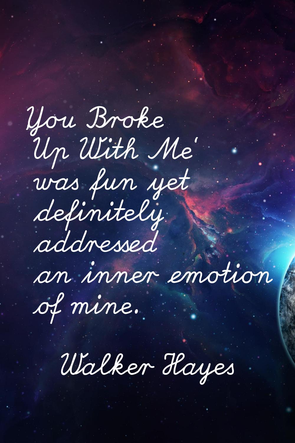 'You Broke Up With Me' was fun yet definitely addressed an inner emotion of mine.