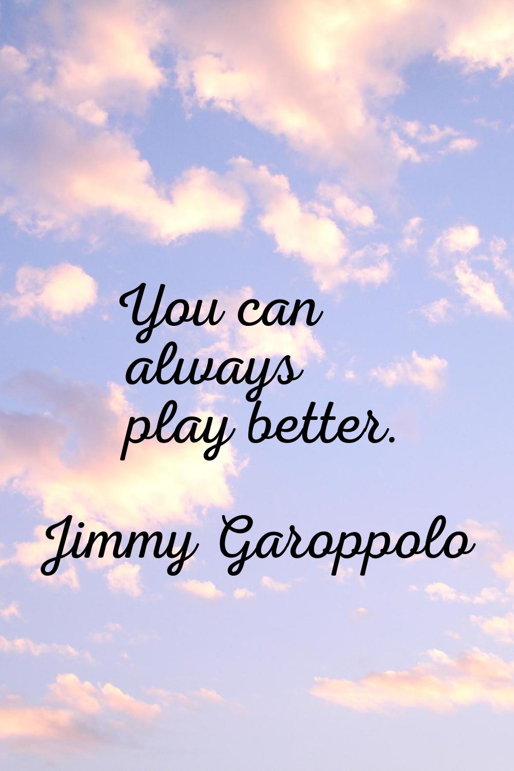 You can always play better.