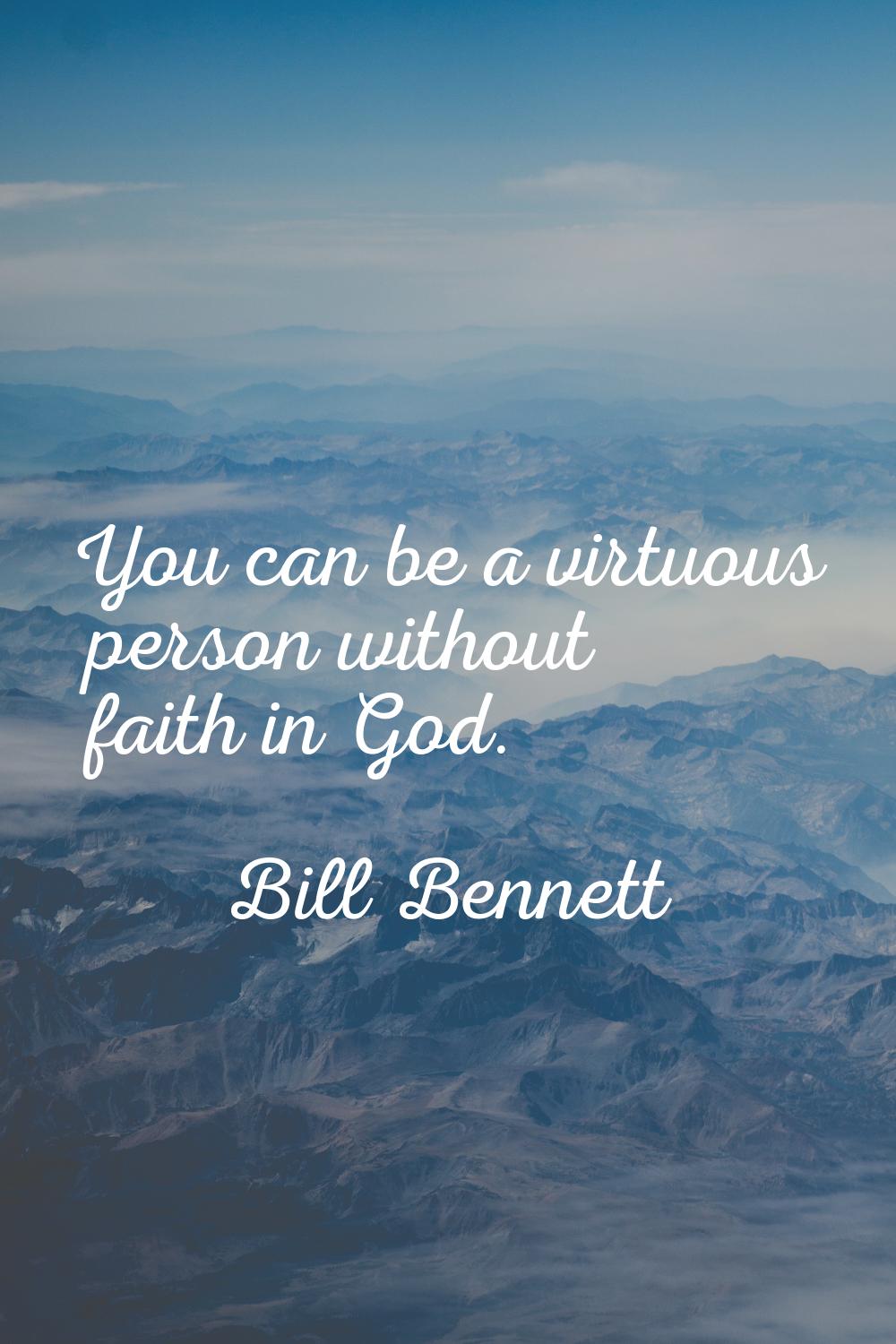 You can be a virtuous person without faith in God.