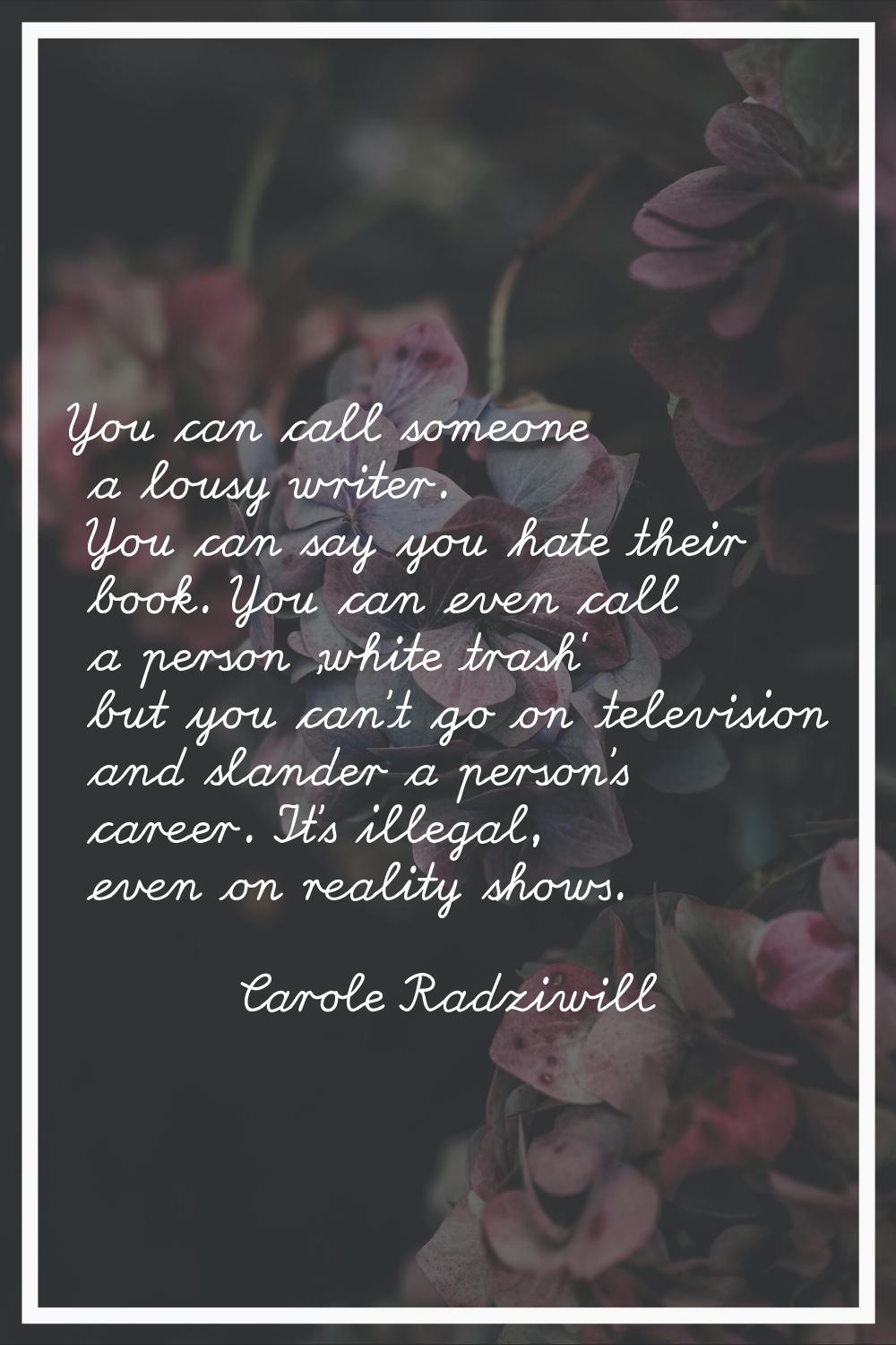You can call someone a lousy writer. You can say you hate their book. You can even call a person 'w
