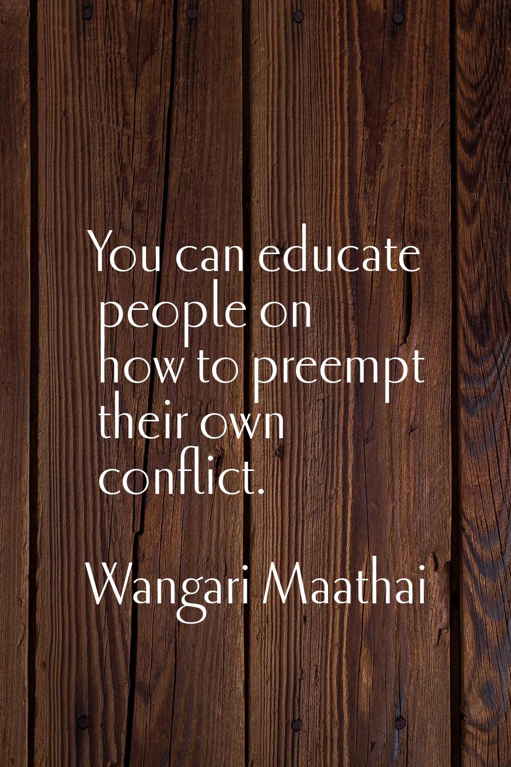 You can educate people on how to preempt their own conflict.