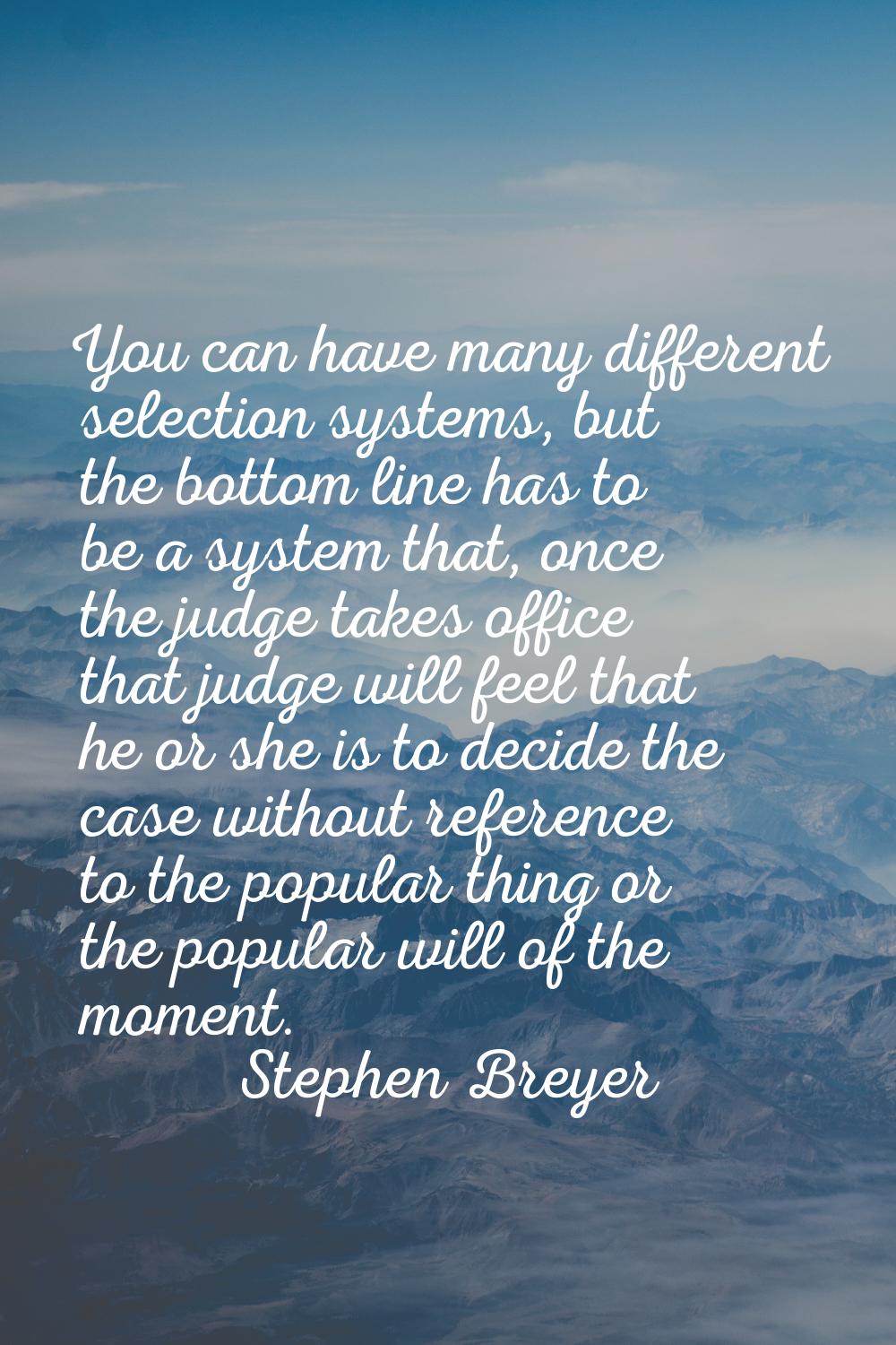You can have many different selection systems, but the bottom line has to be a system that, once th
