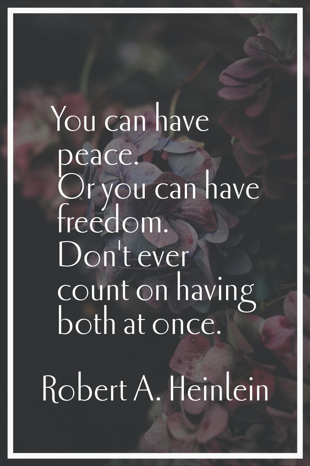 You can have peace. Or you can have freedom. Don't ever count on having both at once.