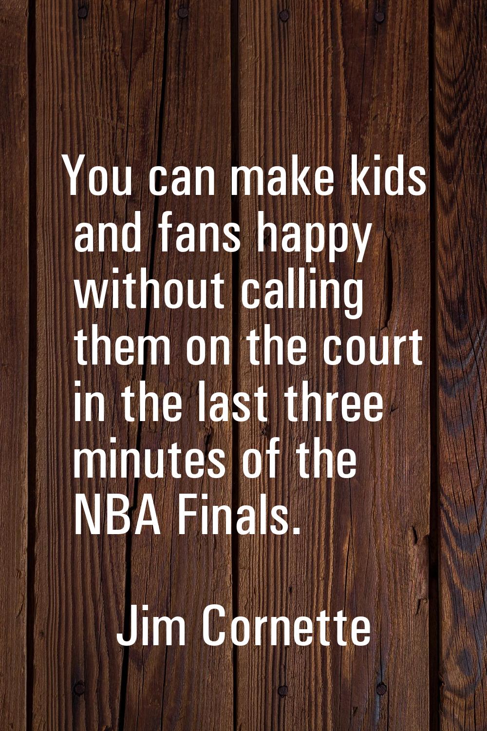 You can make kids and fans happy without calling them on the court in the last three minutes of the