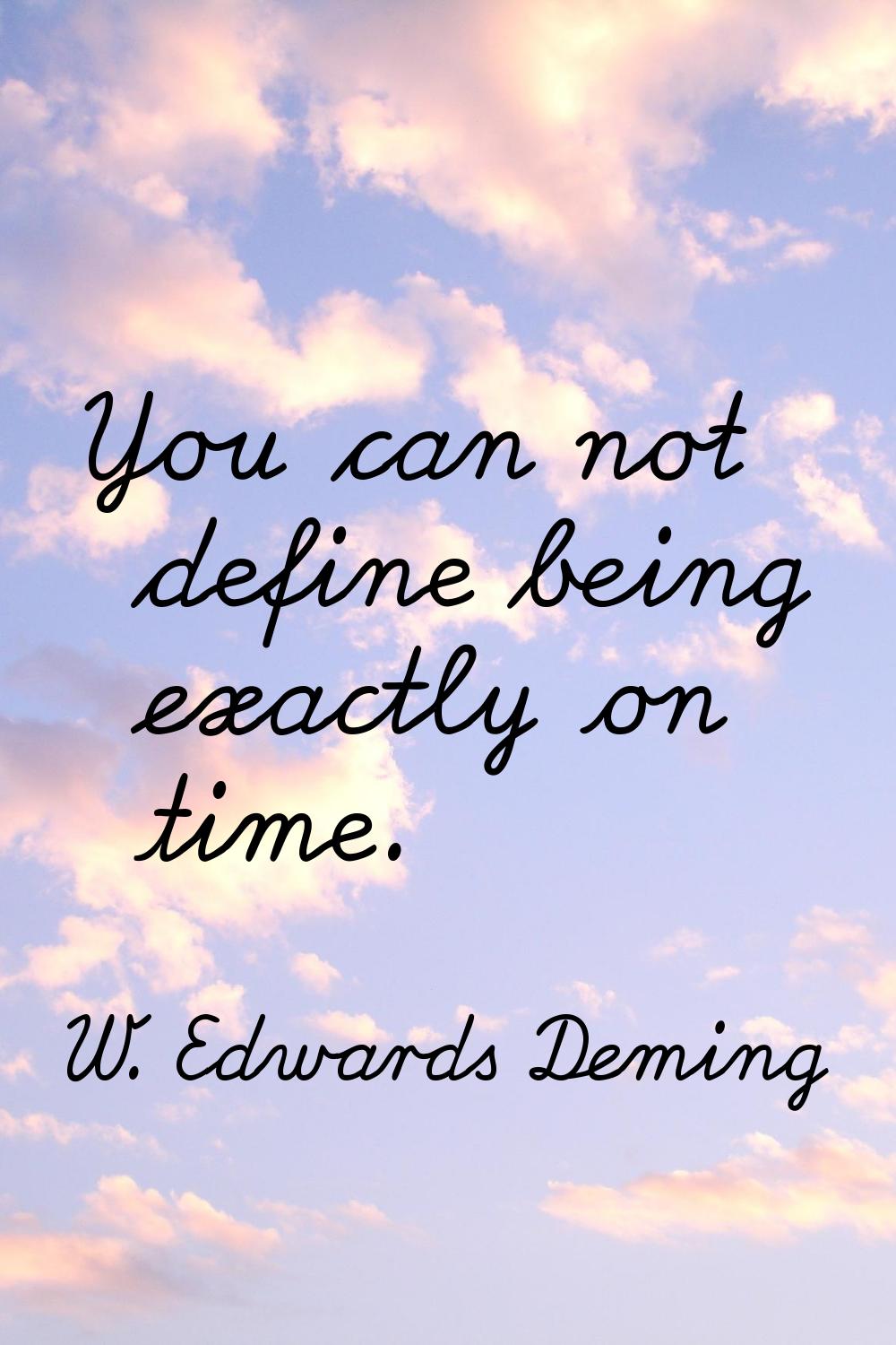 You can not define being exactly on time.