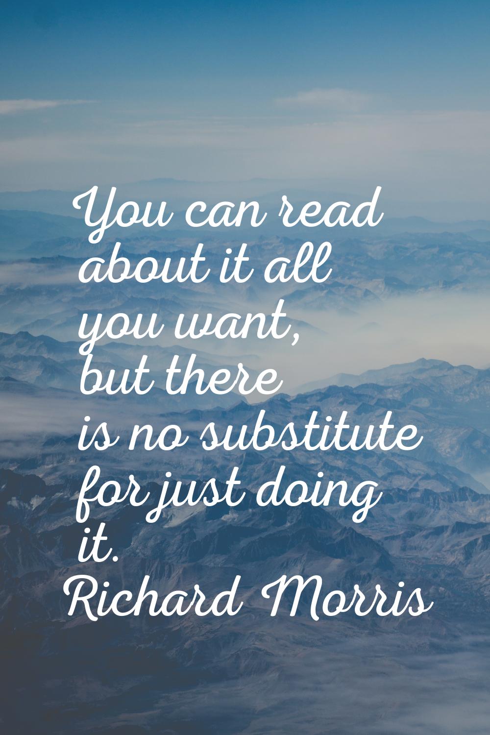 You can read about it all you want, but there is no substitute for just doing it.