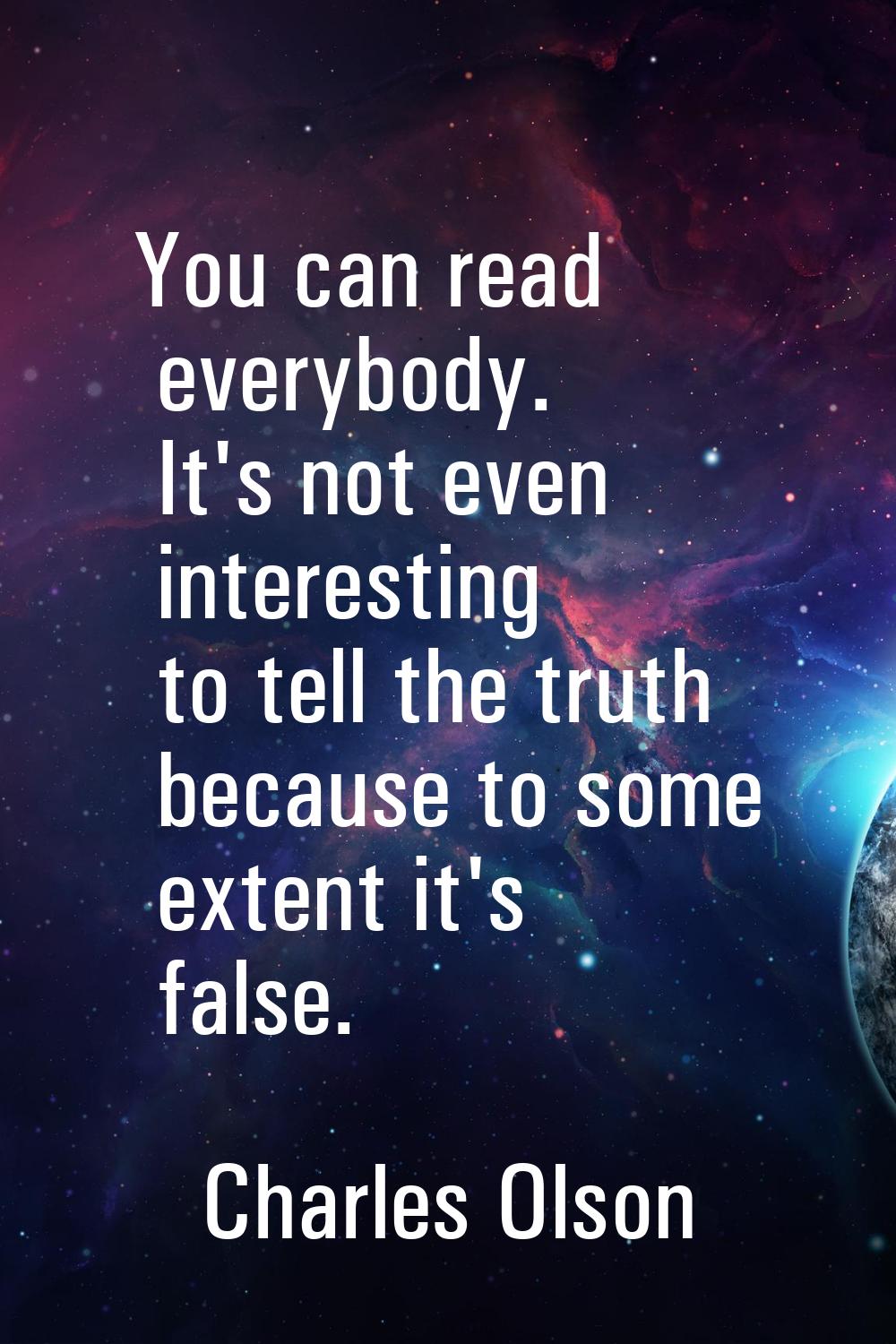 You can read everybody. It's not even interesting to tell the truth because to some extent it's fal