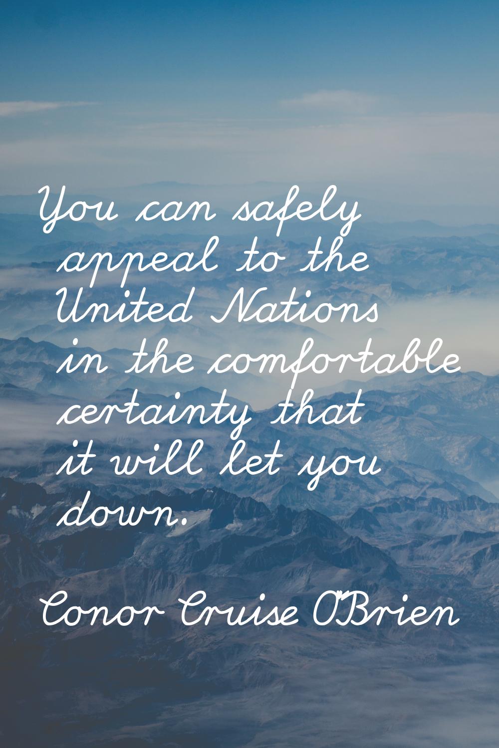 You can safely appeal to the United Nations in the comfortable certainty that it will let you down.