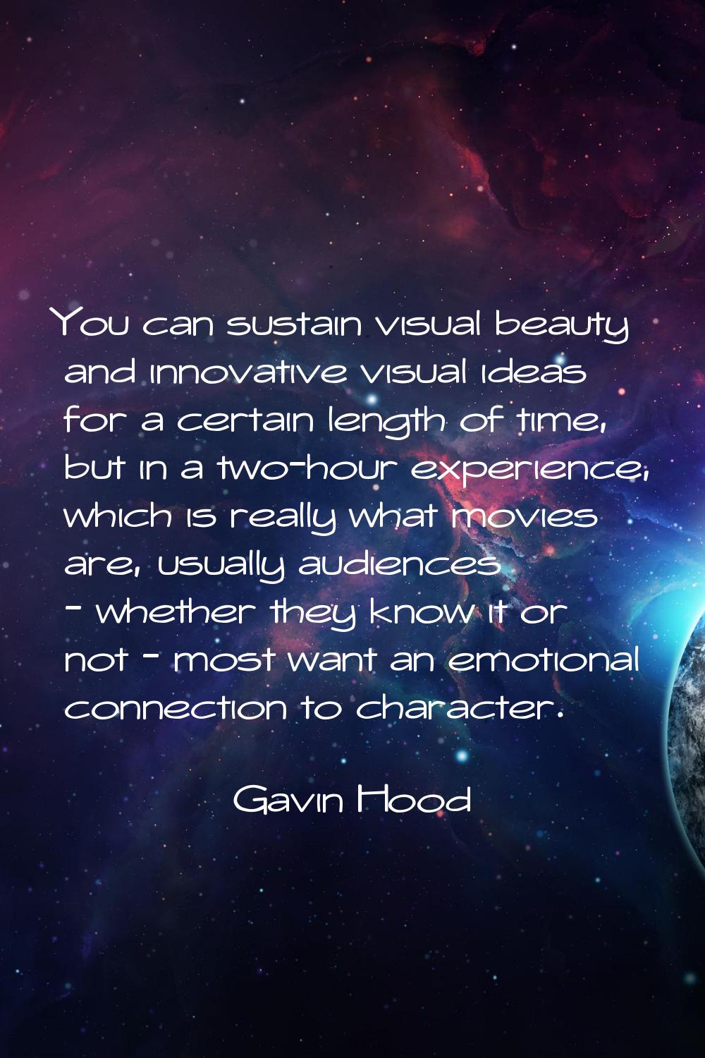 You can sustain visual beauty and innovative visual ideas for a certain length of time, but in a tw