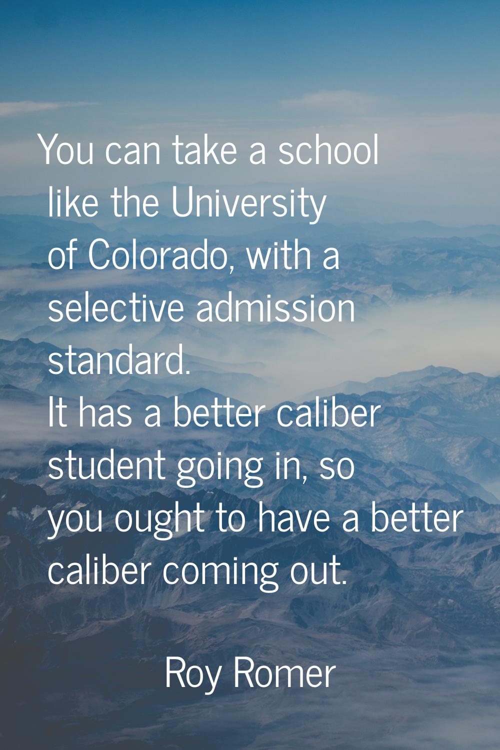 You can take a school like the University of Colorado, with a selective admission standard. It has 