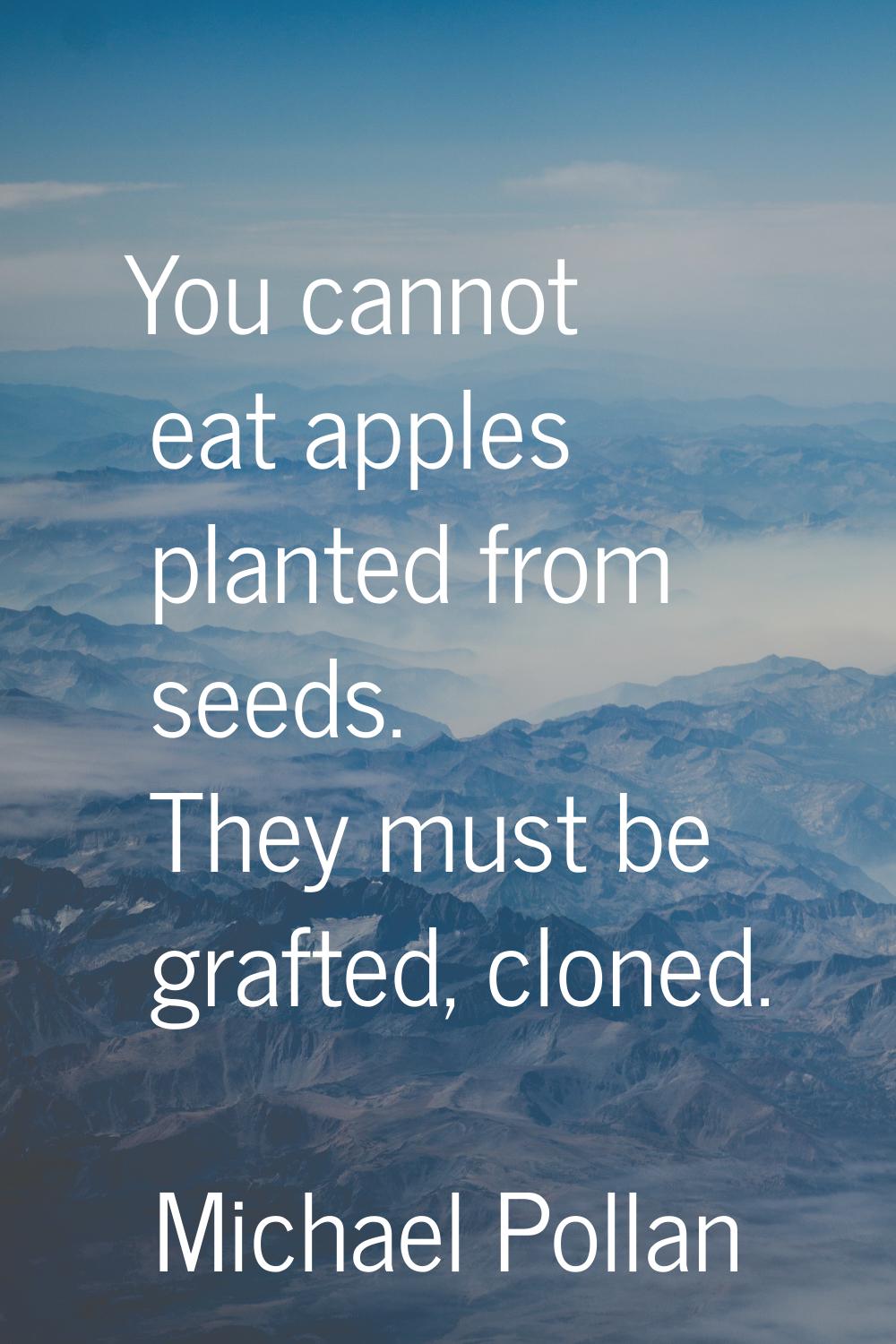 You cannot eat apples planted from seeds. They must be grafted, cloned.