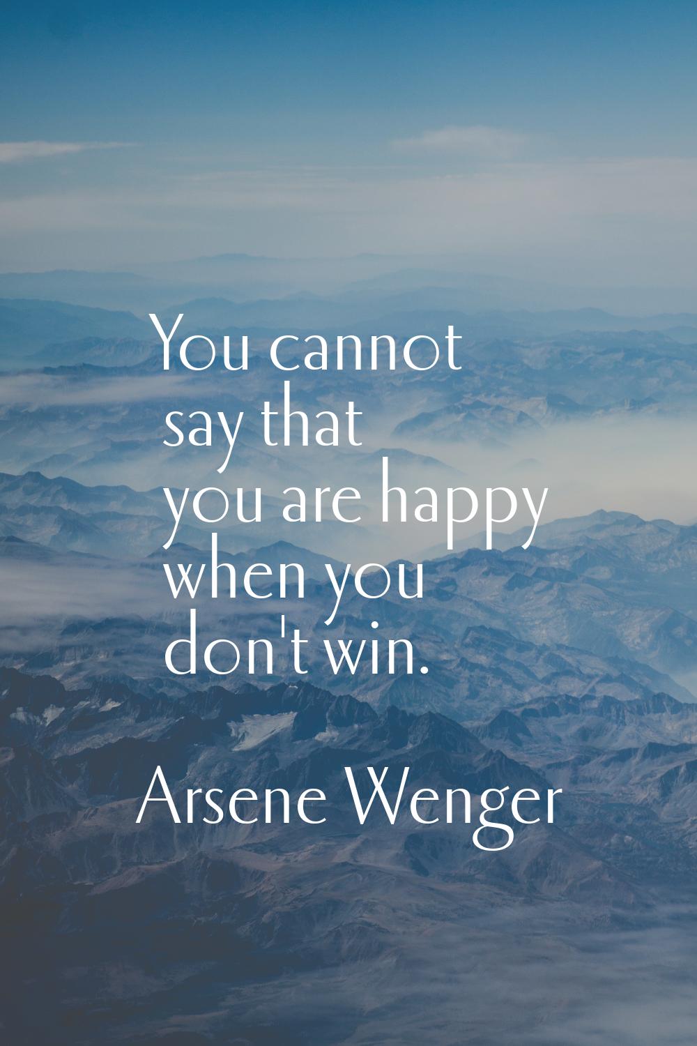 You cannot say that you are happy when you don't win.