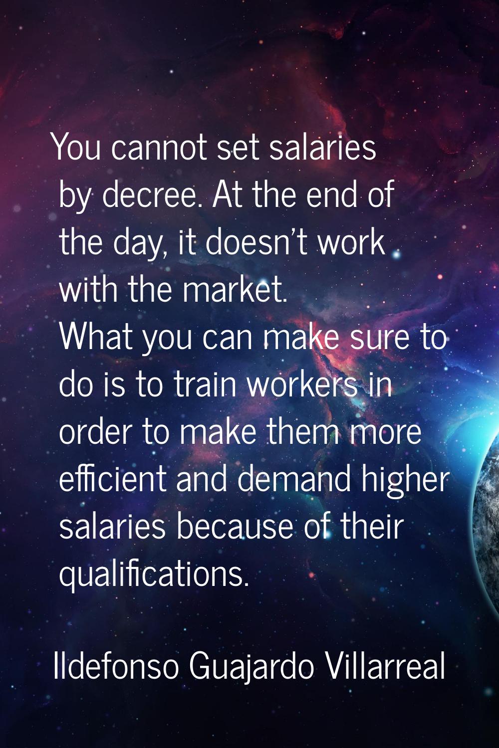 You cannot set salaries by decree. At the end of the day, it doesn't work with the market. What you