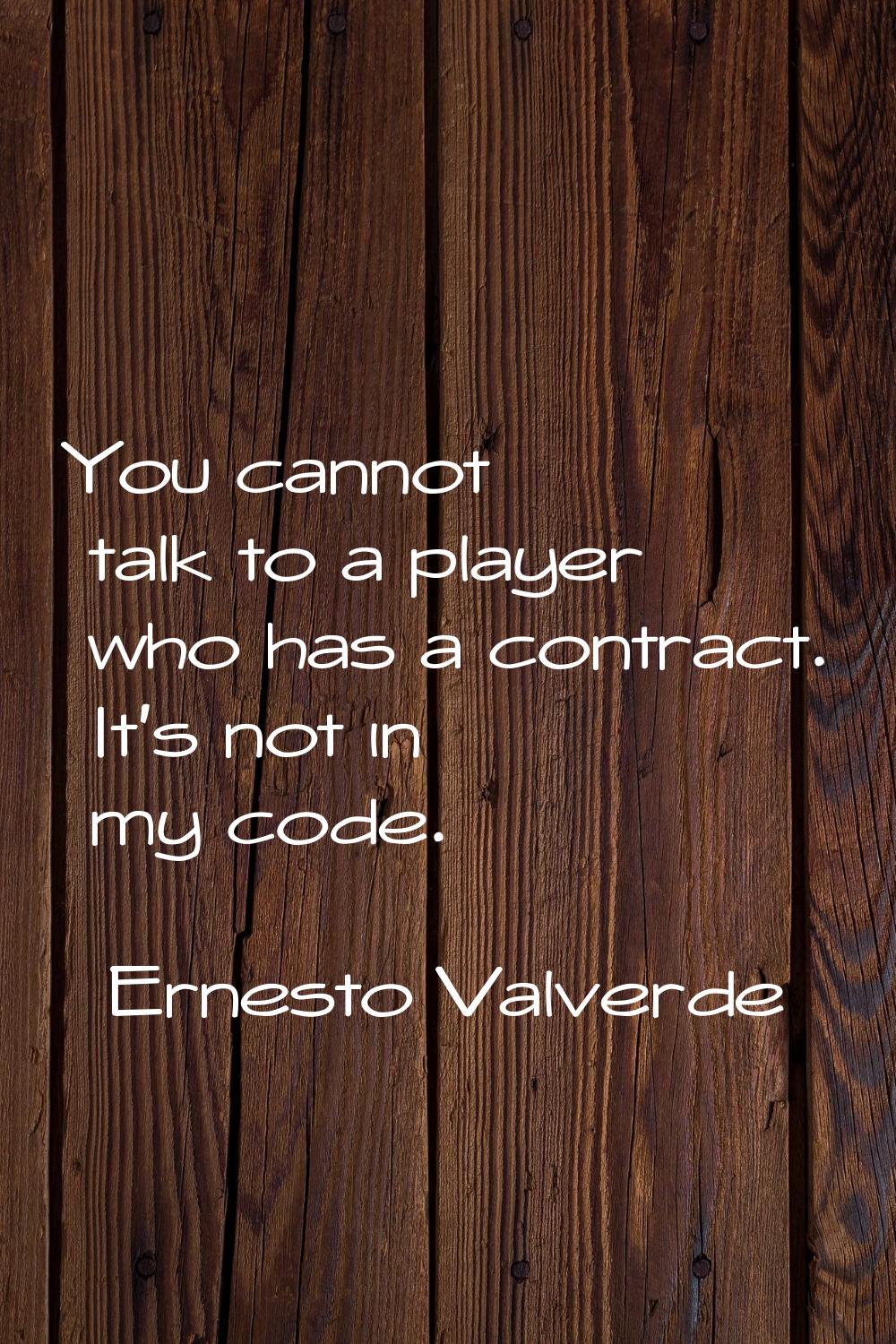 You cannot talk to a player who has a contract. It's not in my code.