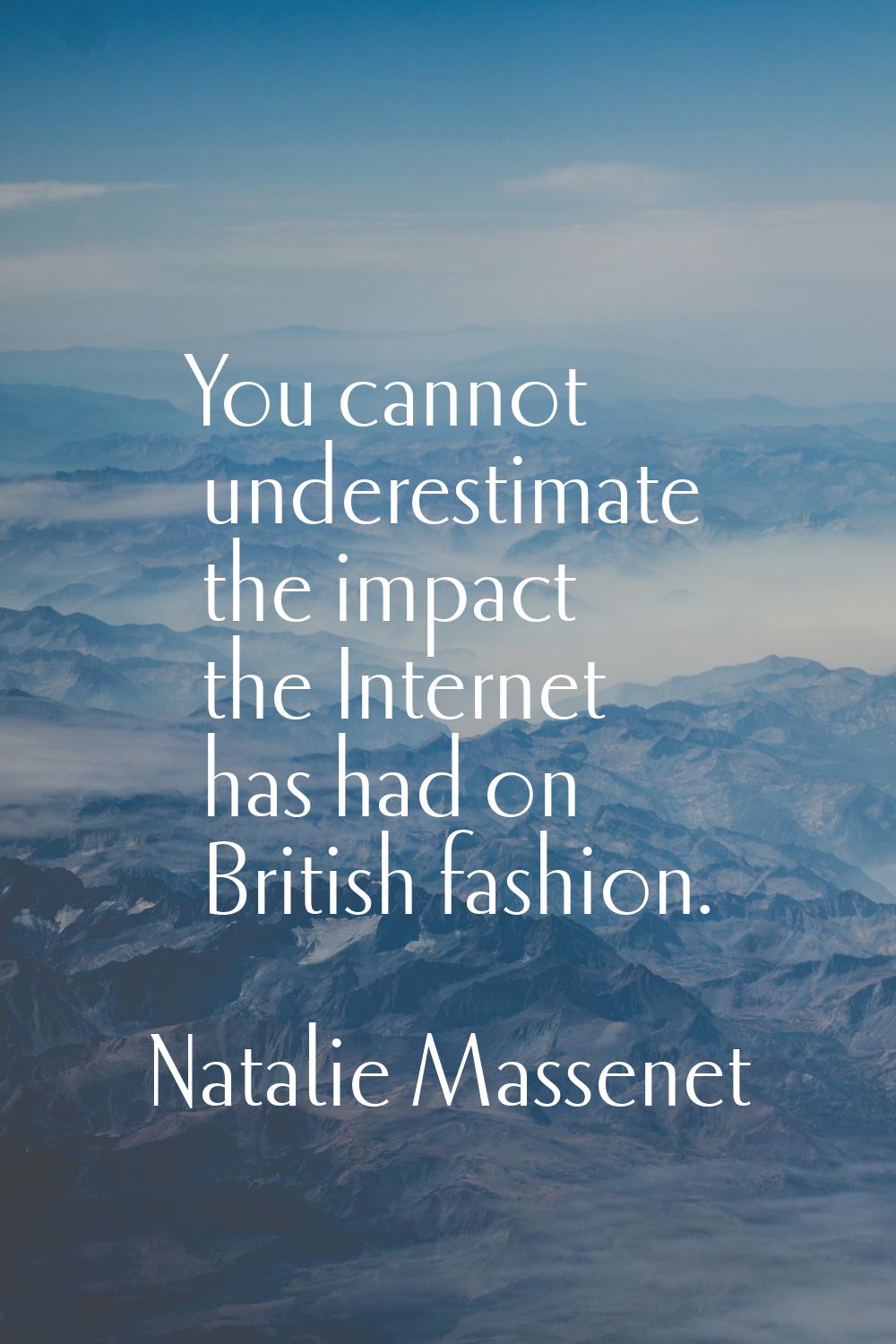 You cannot underestimate the impact the Internet has had on British fashion.