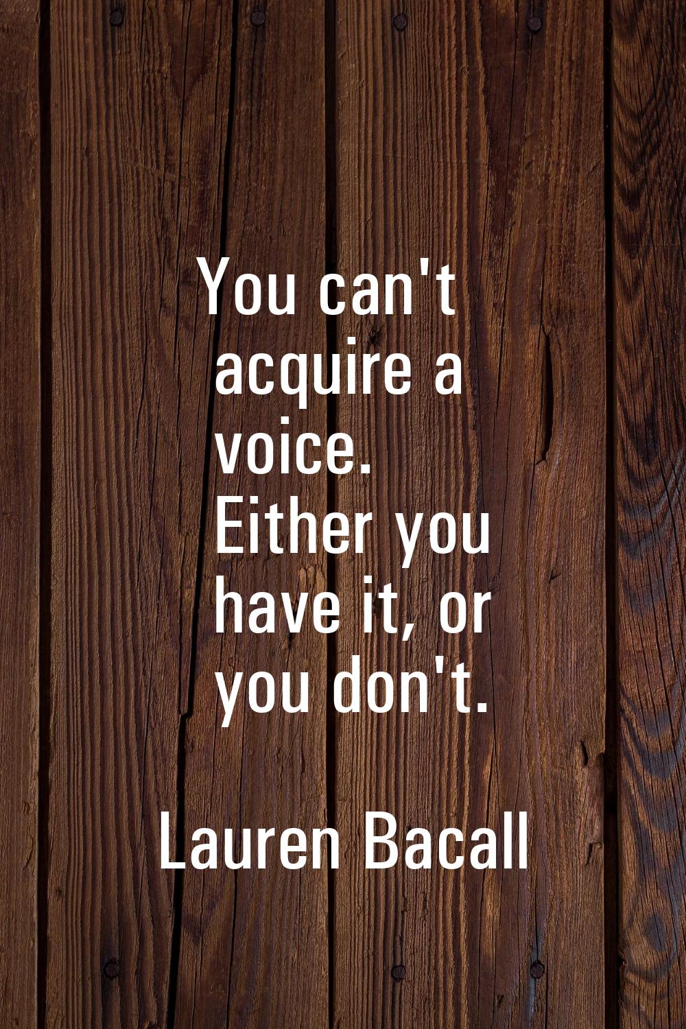 You can't acquire a voice. Either you have it, or you don't.
