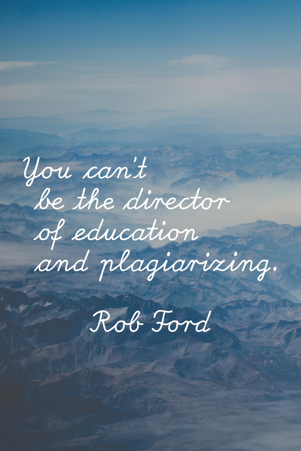 You can't be the director of education and plagiarizing.