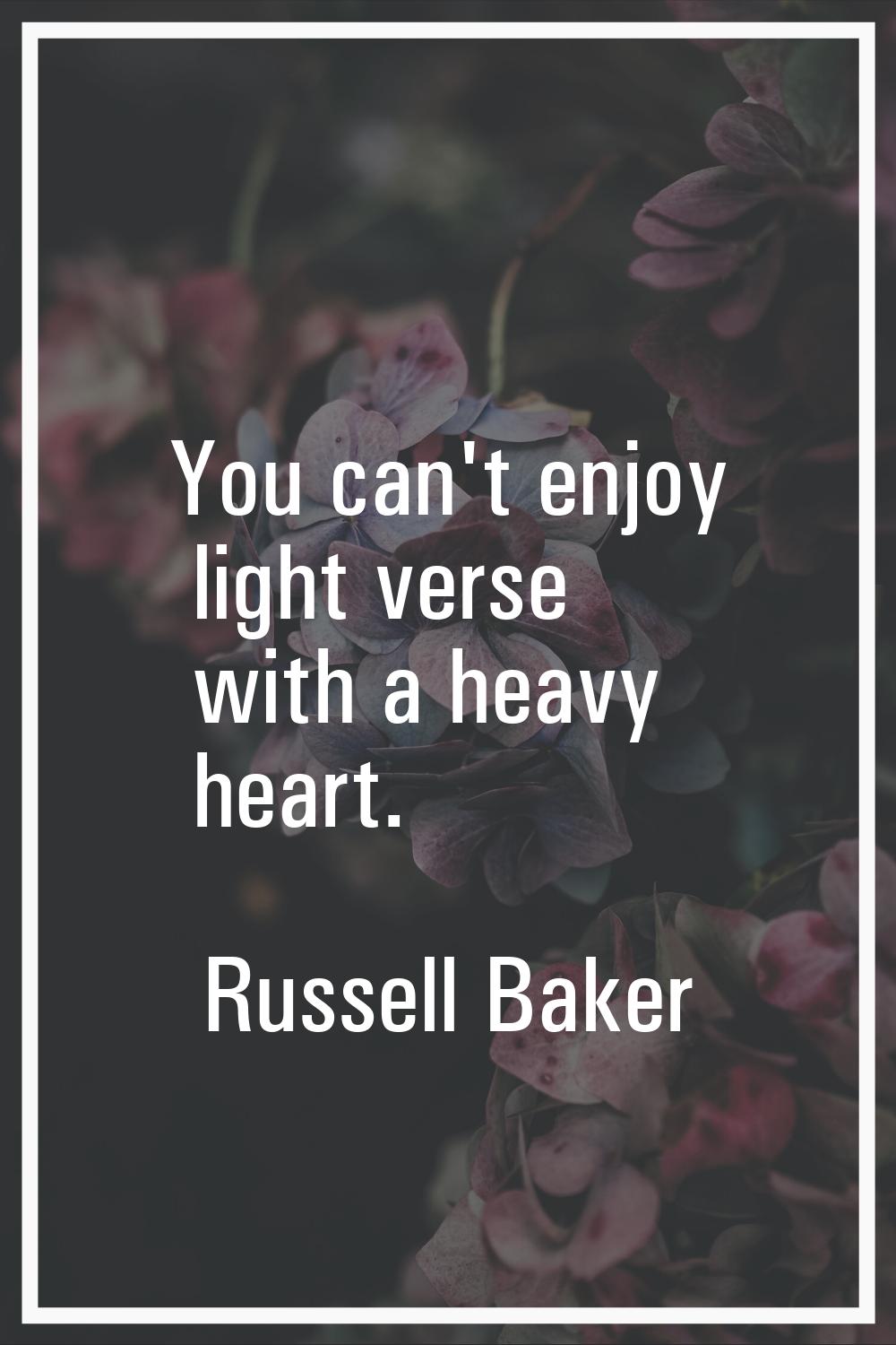 You can't enjoy light verse with a heavy heart.