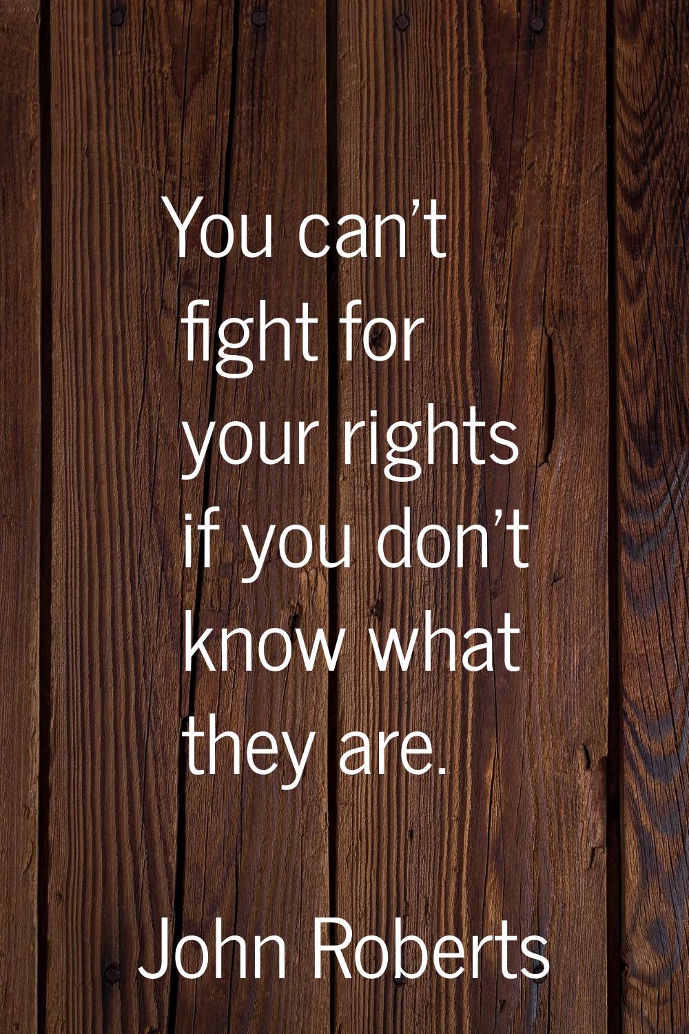 You can't fight for your rights if you don't know what they are.