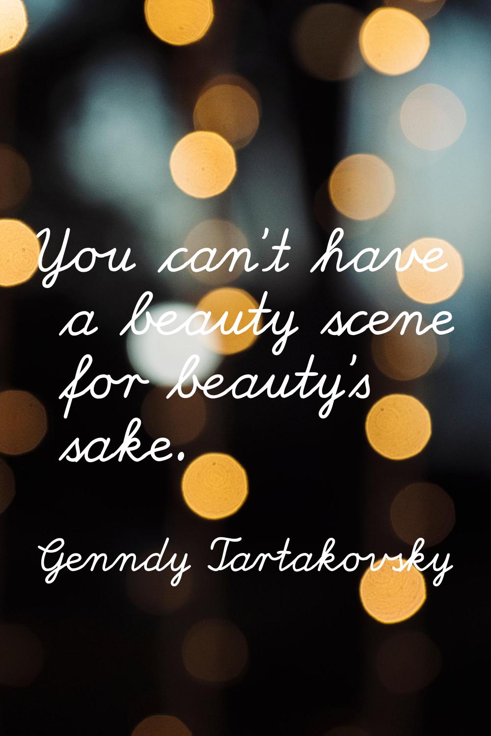 You can't have a beauty scene for beauty's sake.