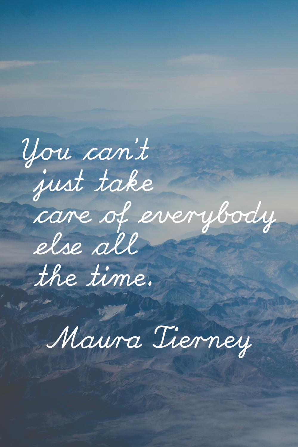 You can't just take care of everybody else all the time.