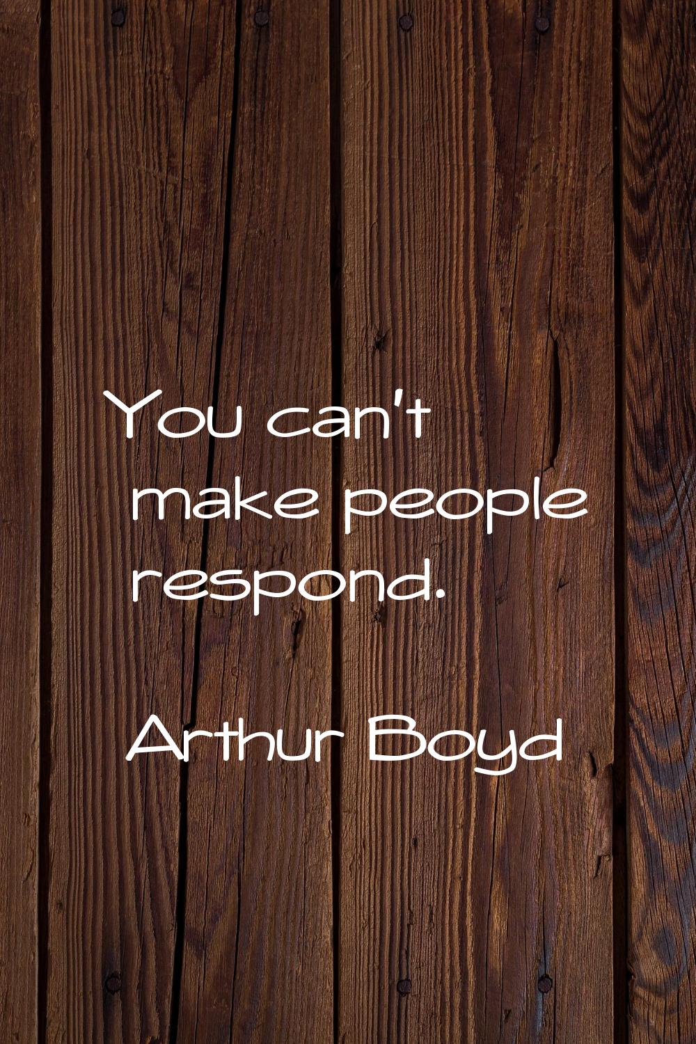 You can't make people respond.