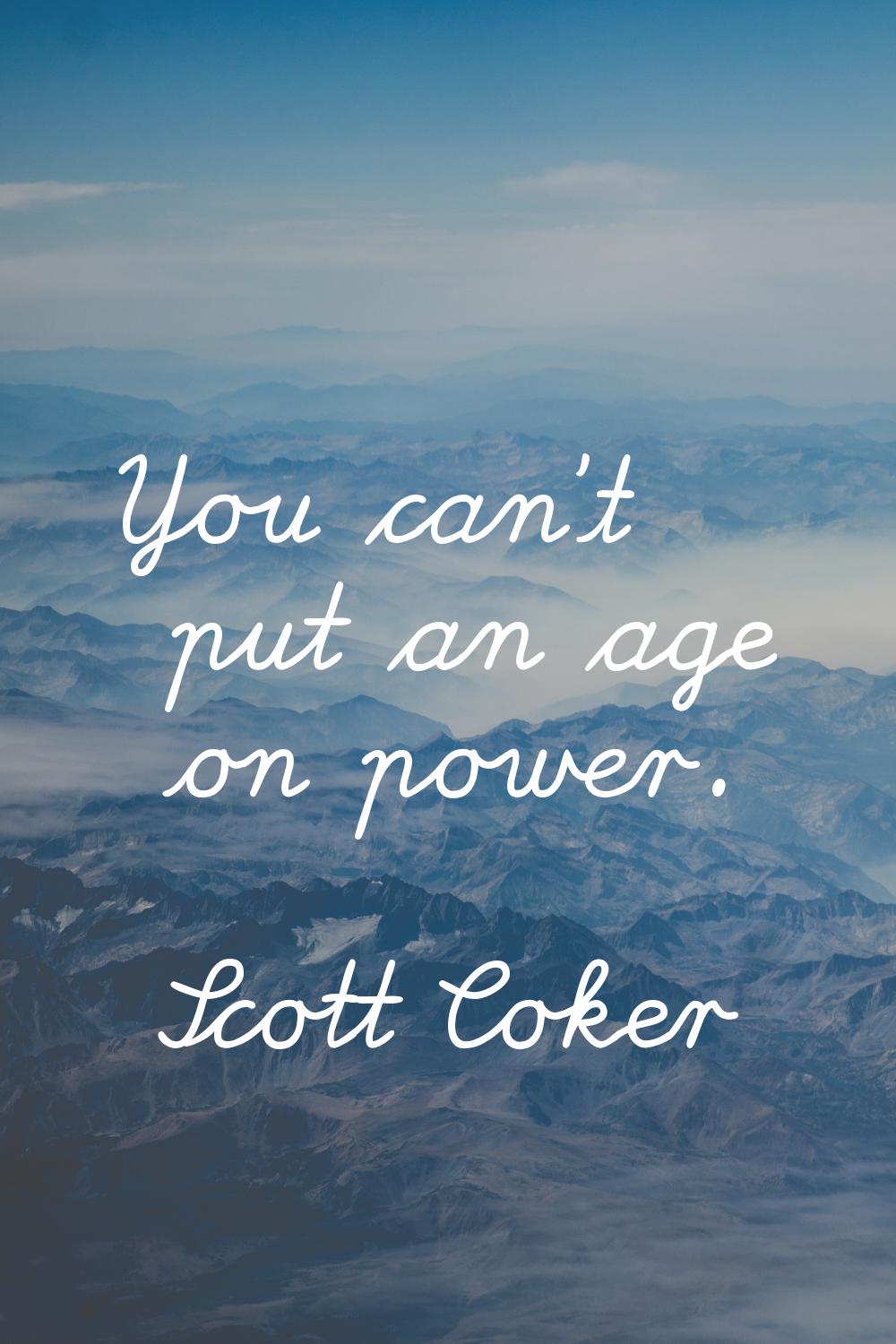 You can't put an age on power.