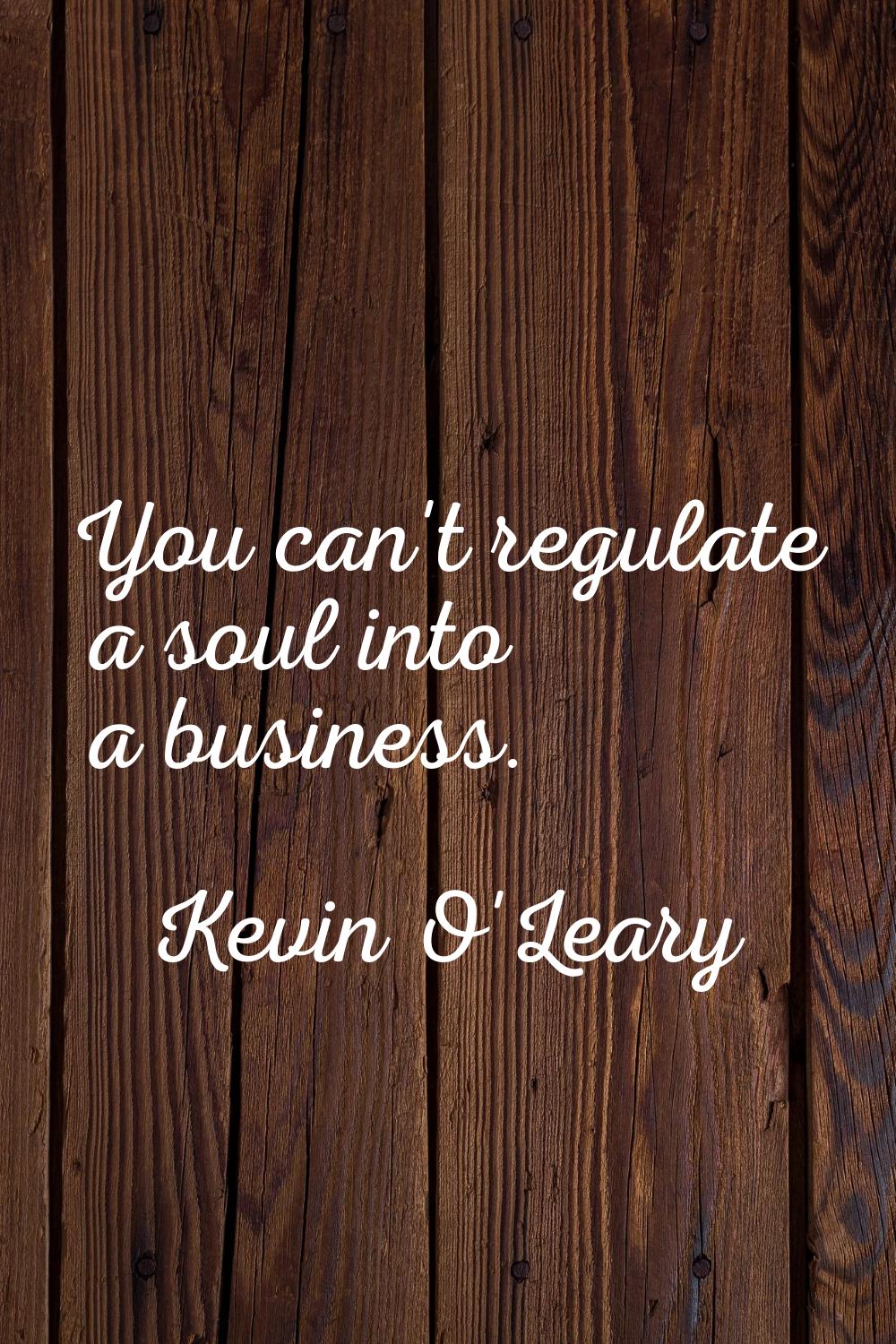 You can't regulate a soul into a business.