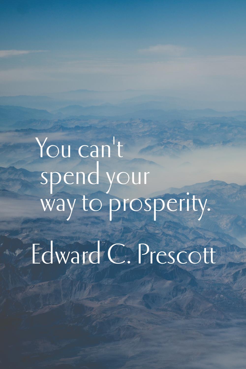 You can't spend your way to prosperity.