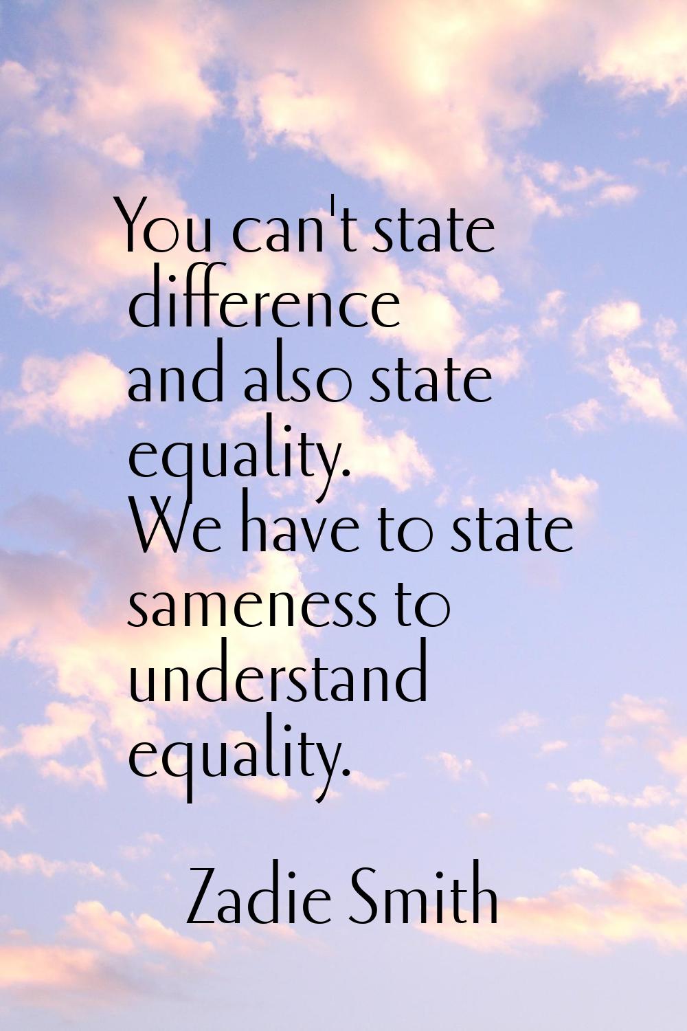 You can't state difference and also state equality. We have to state sameness to understand equalit