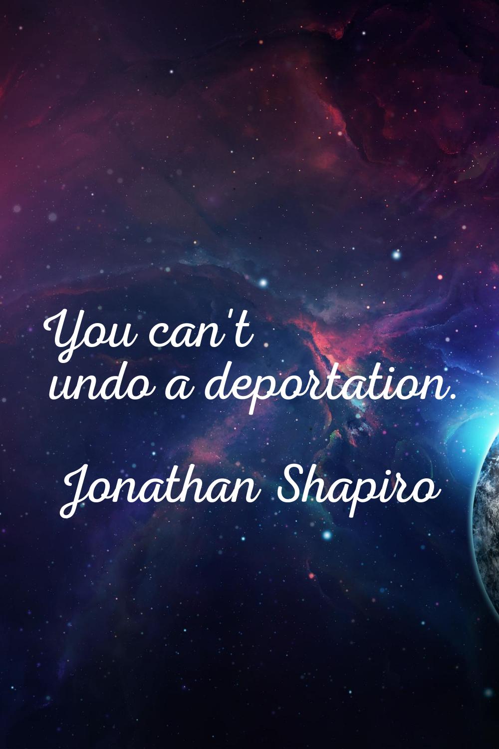 You can't undo a deportation.