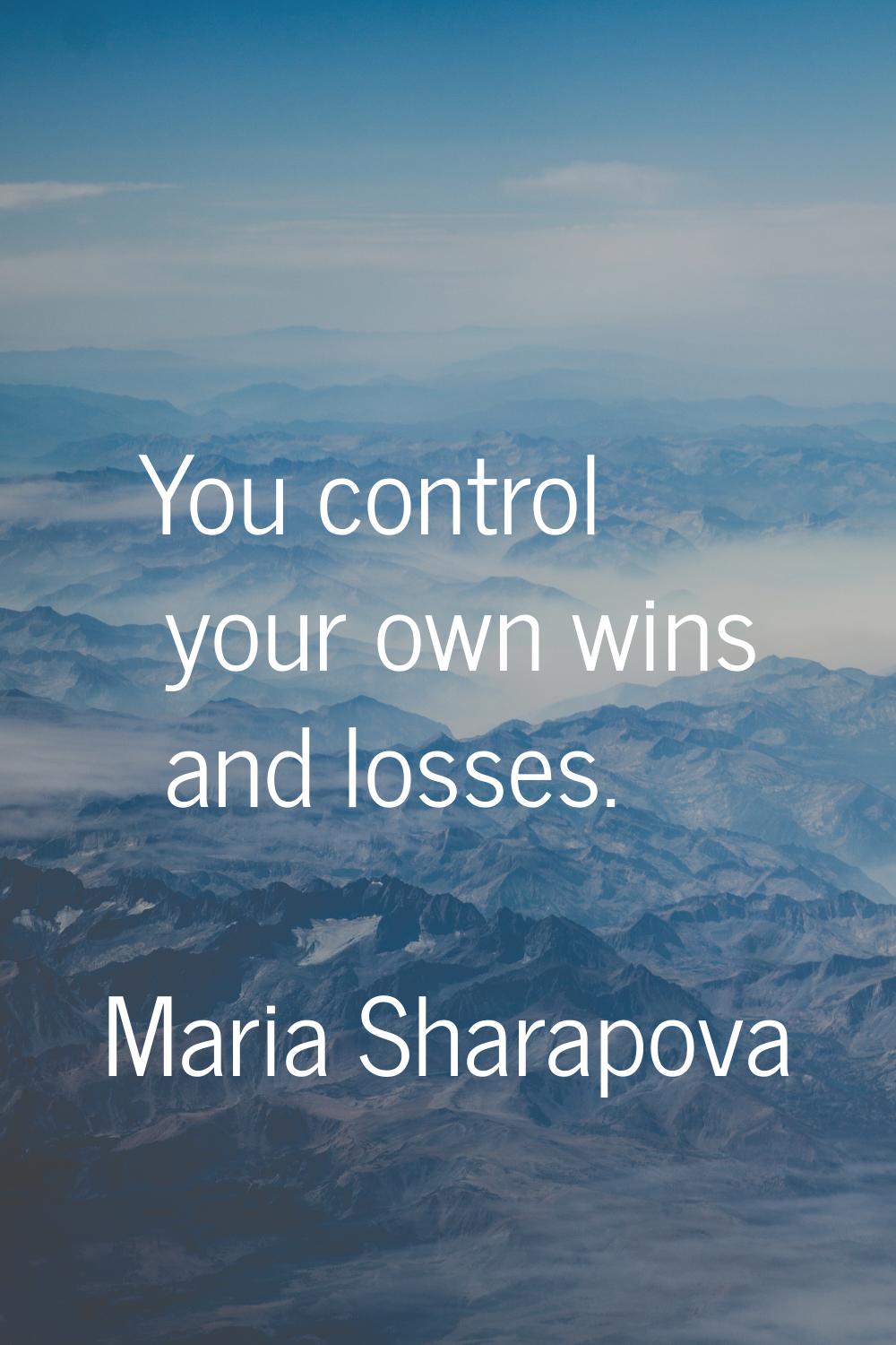 You control your own wins and losses.