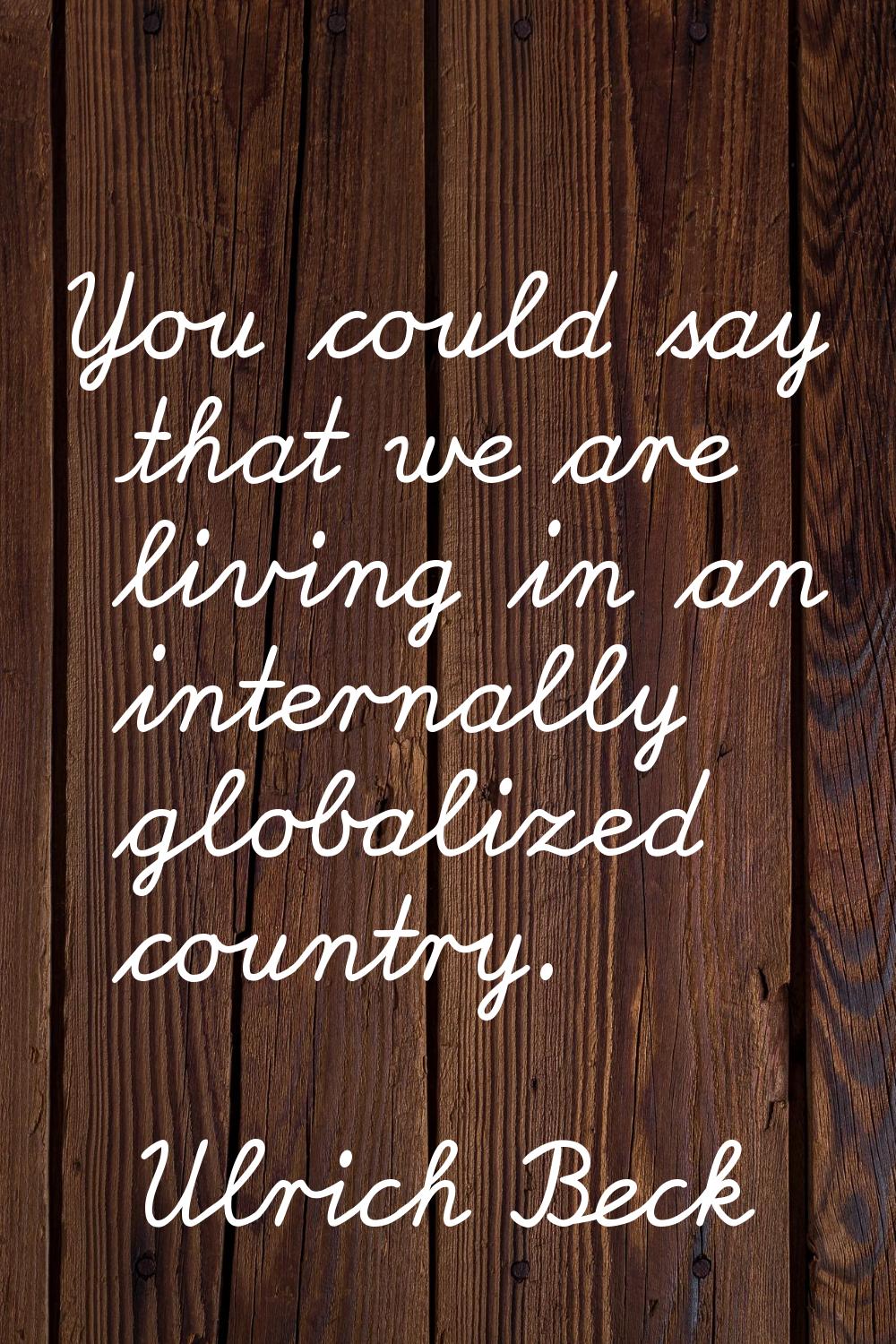 You could say that we are living in an internally globalized country.