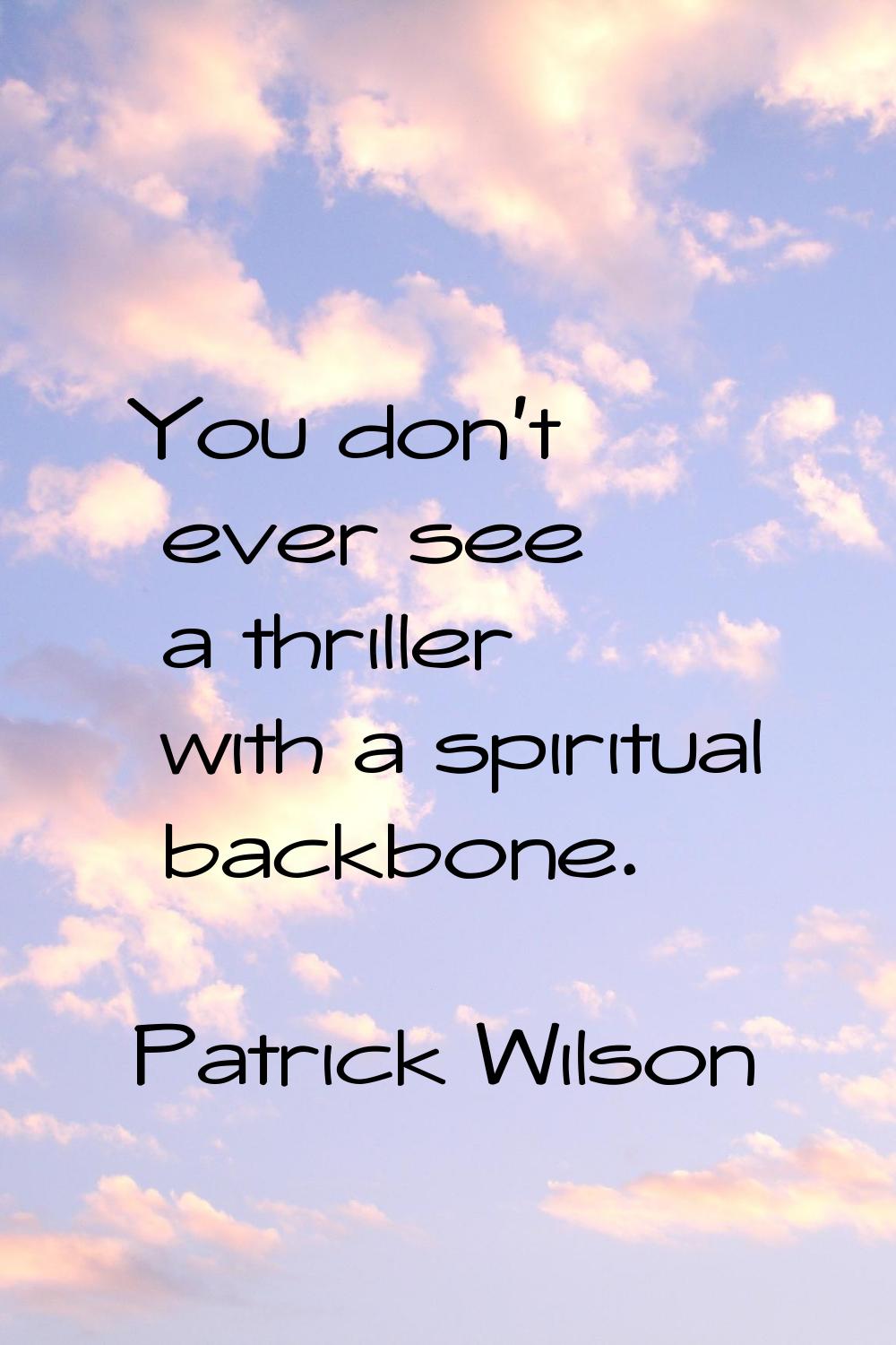 You don't ever see a thriller with a spiritual backbone.