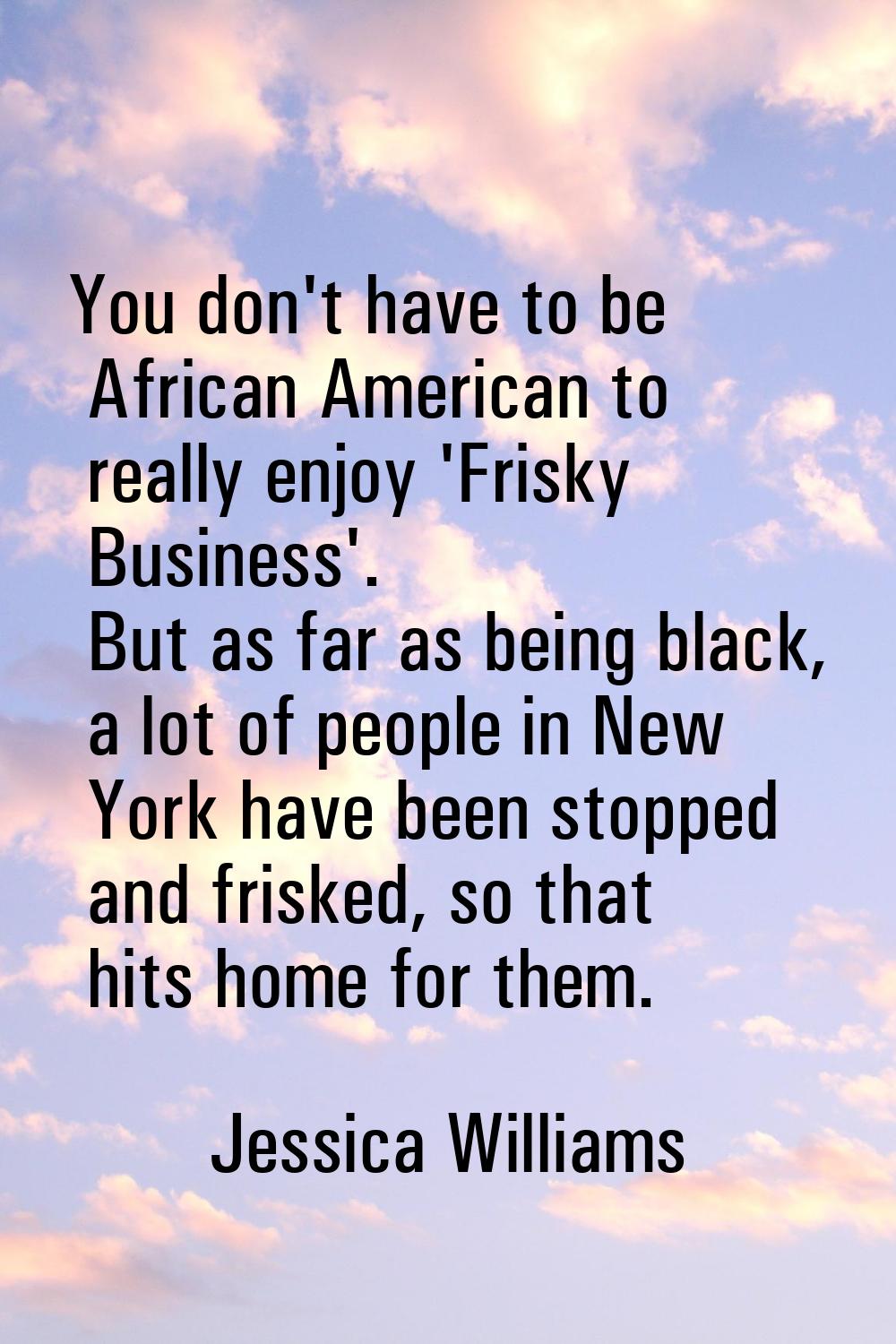 You don't have to be African American to really enjoy 'Frisky Business'. But as far as being black,