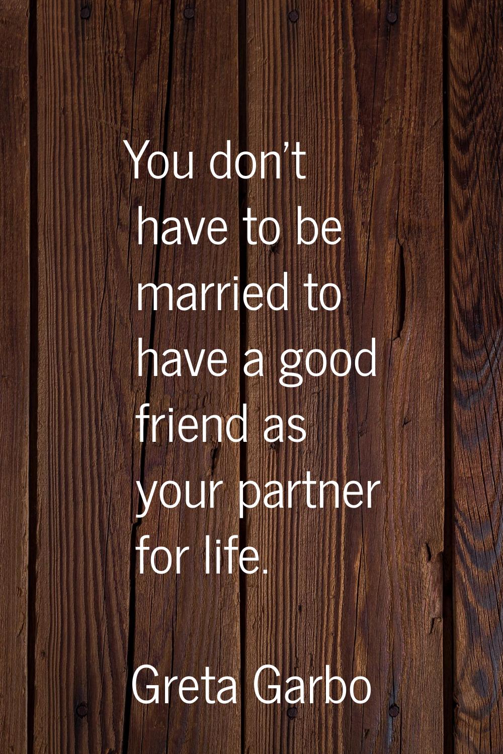 You don't have to be married to have a good friend as your partner for life.