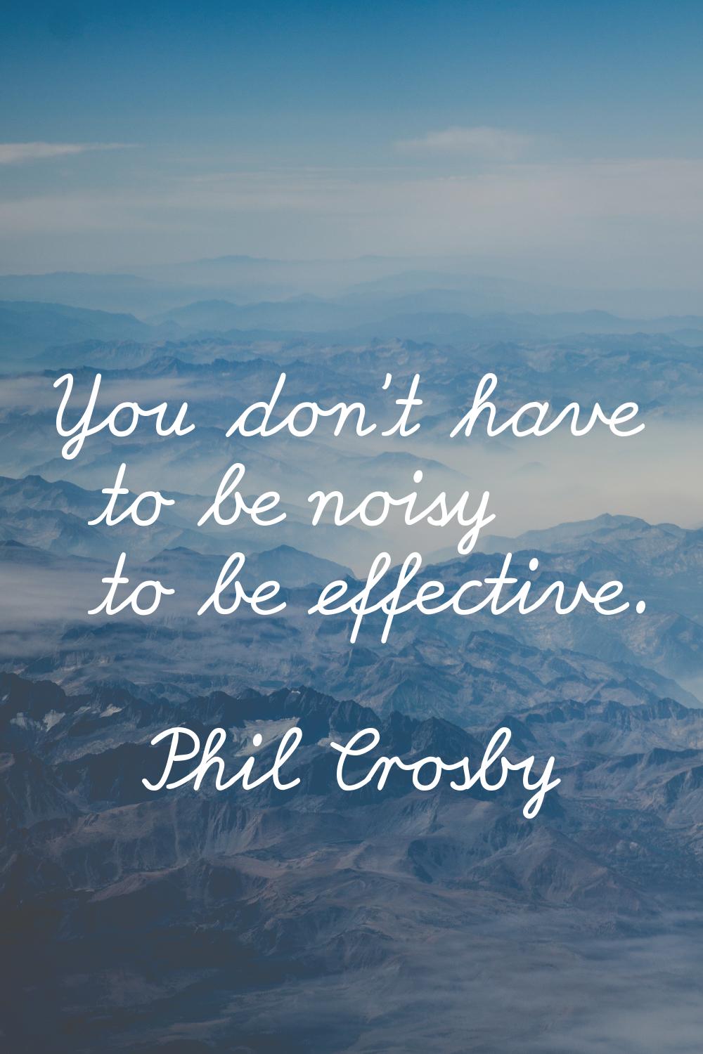 You don't have to be noisy to be effective.