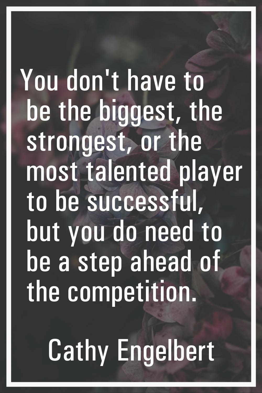 You don't have to be the biggest, the strongest, or the most talented player to be successful, but 