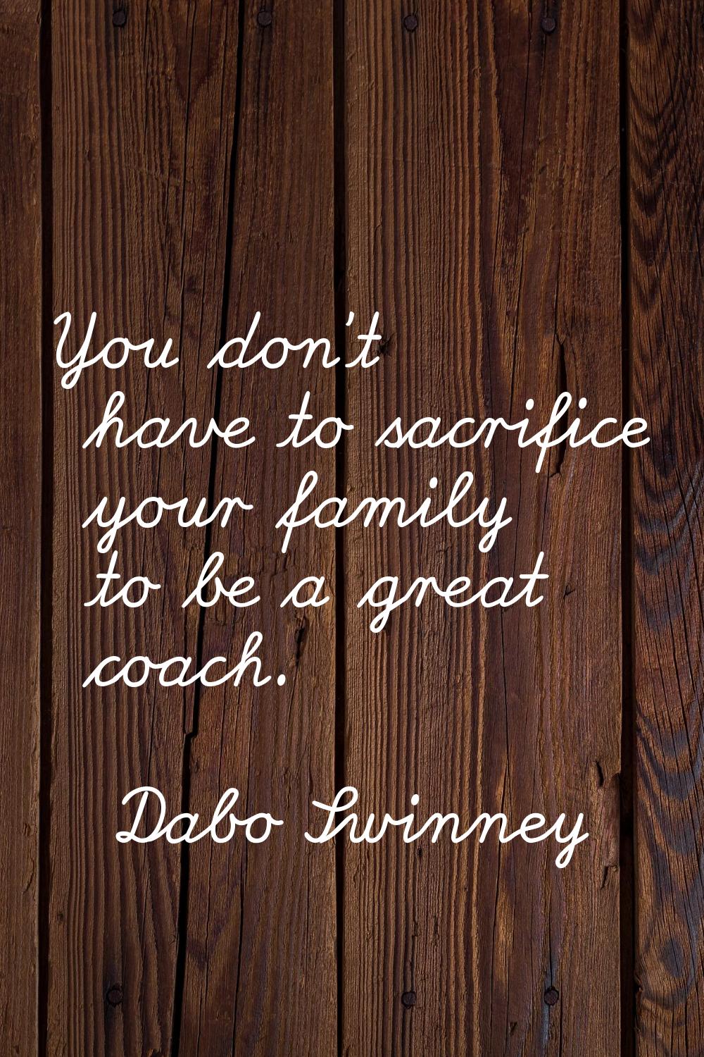 You don't have to sacrifice your family to be a great coach.