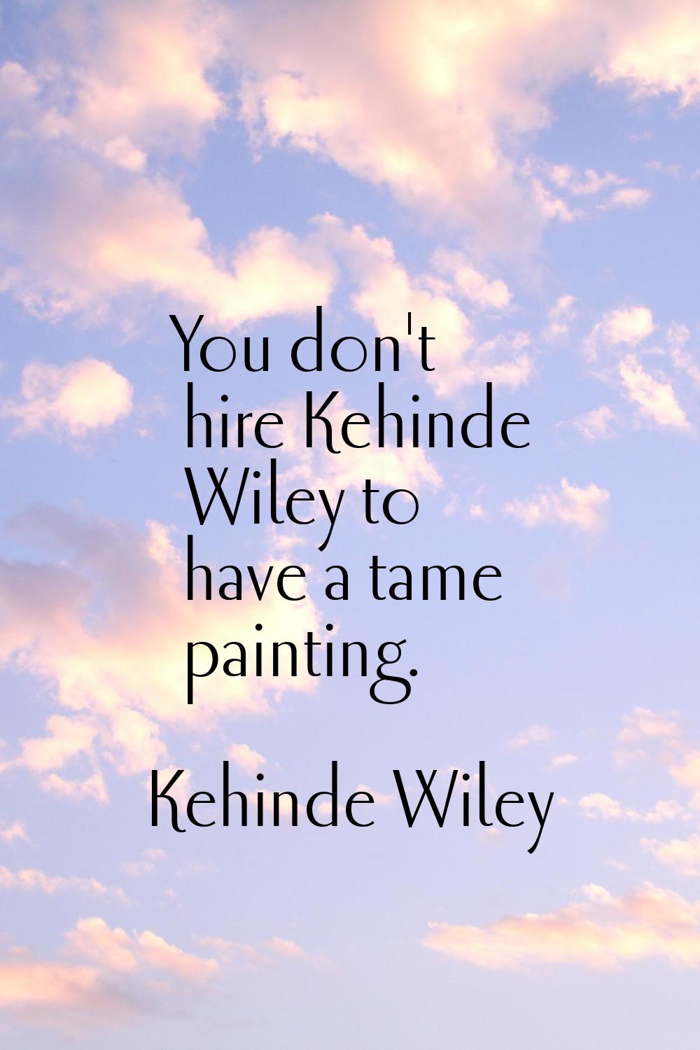 You don't hire Kehinde Wiley to have a tame painting.
