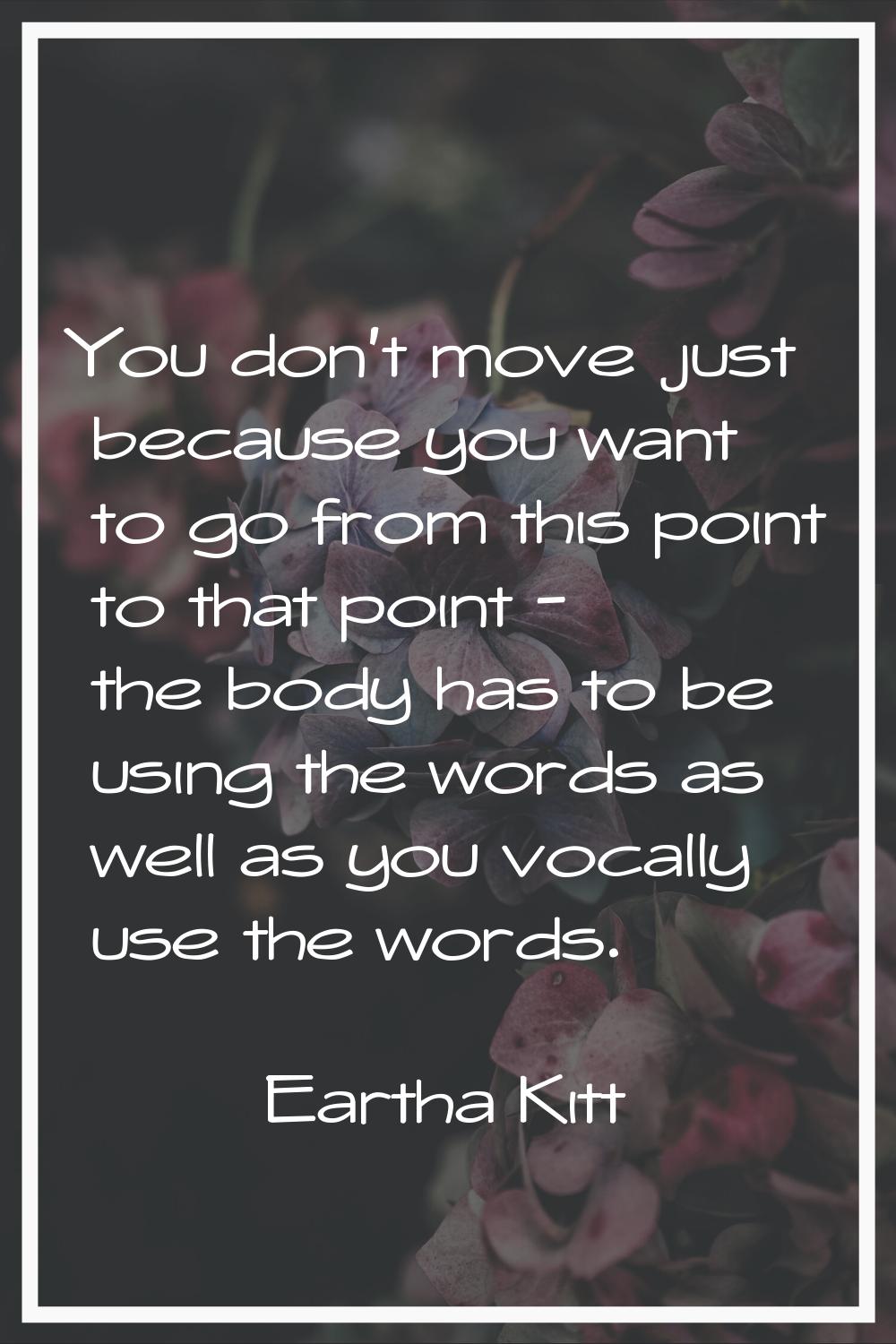 You don't move just because you want to go from this point to that point - the body has to be using