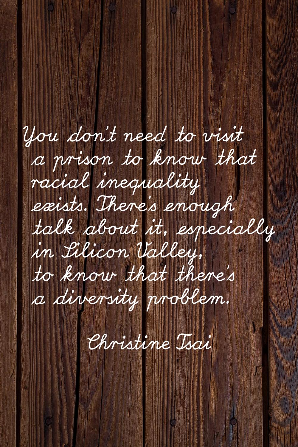 You don't need to visit a prison to know that racial inequality exists. There's enough talk about i