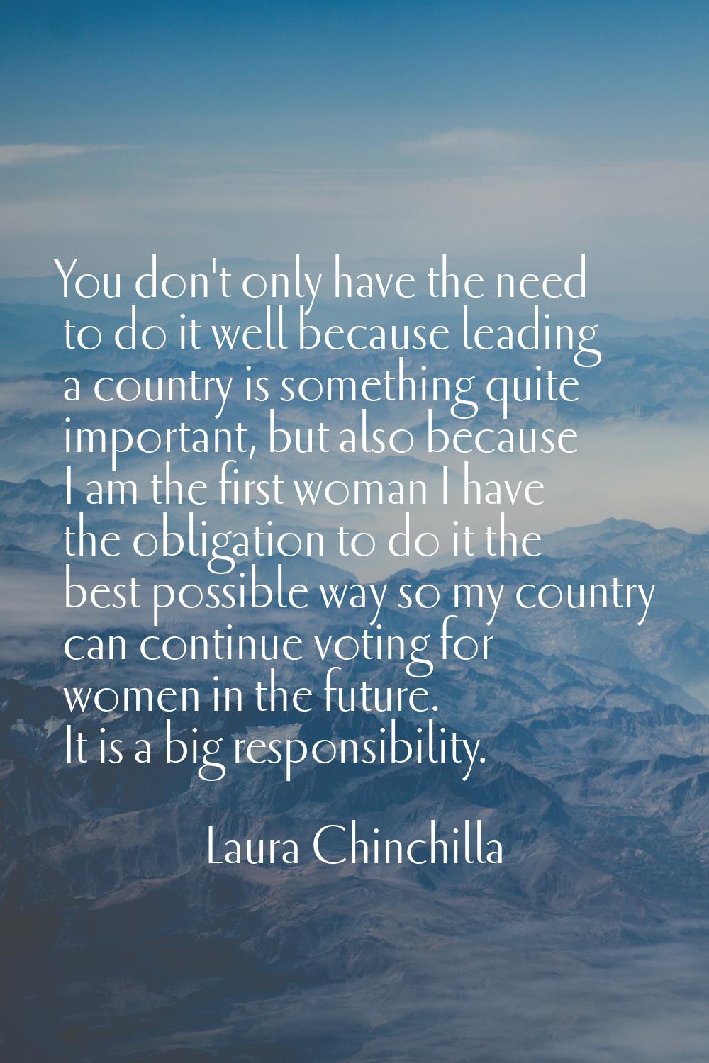 You don't only have the need to do it well because leading a country is something quite important, 