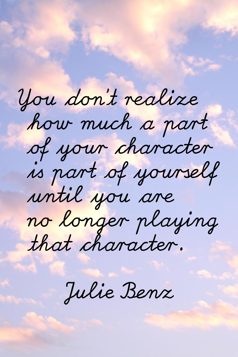 You don't realize how much a part of your character is part of yourself until you are no longer pla