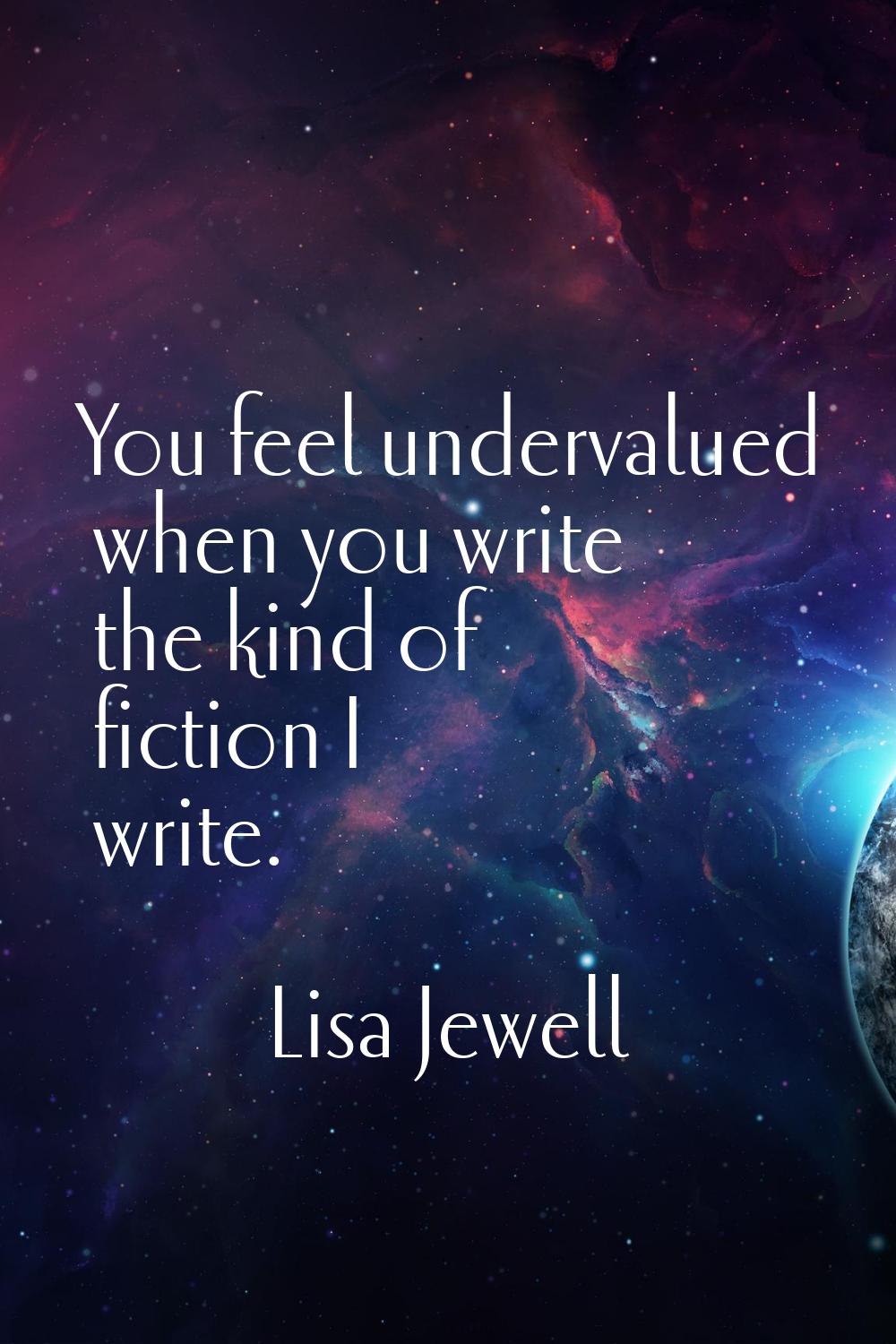 You feel undervalued when you write the kind of fiction I write.