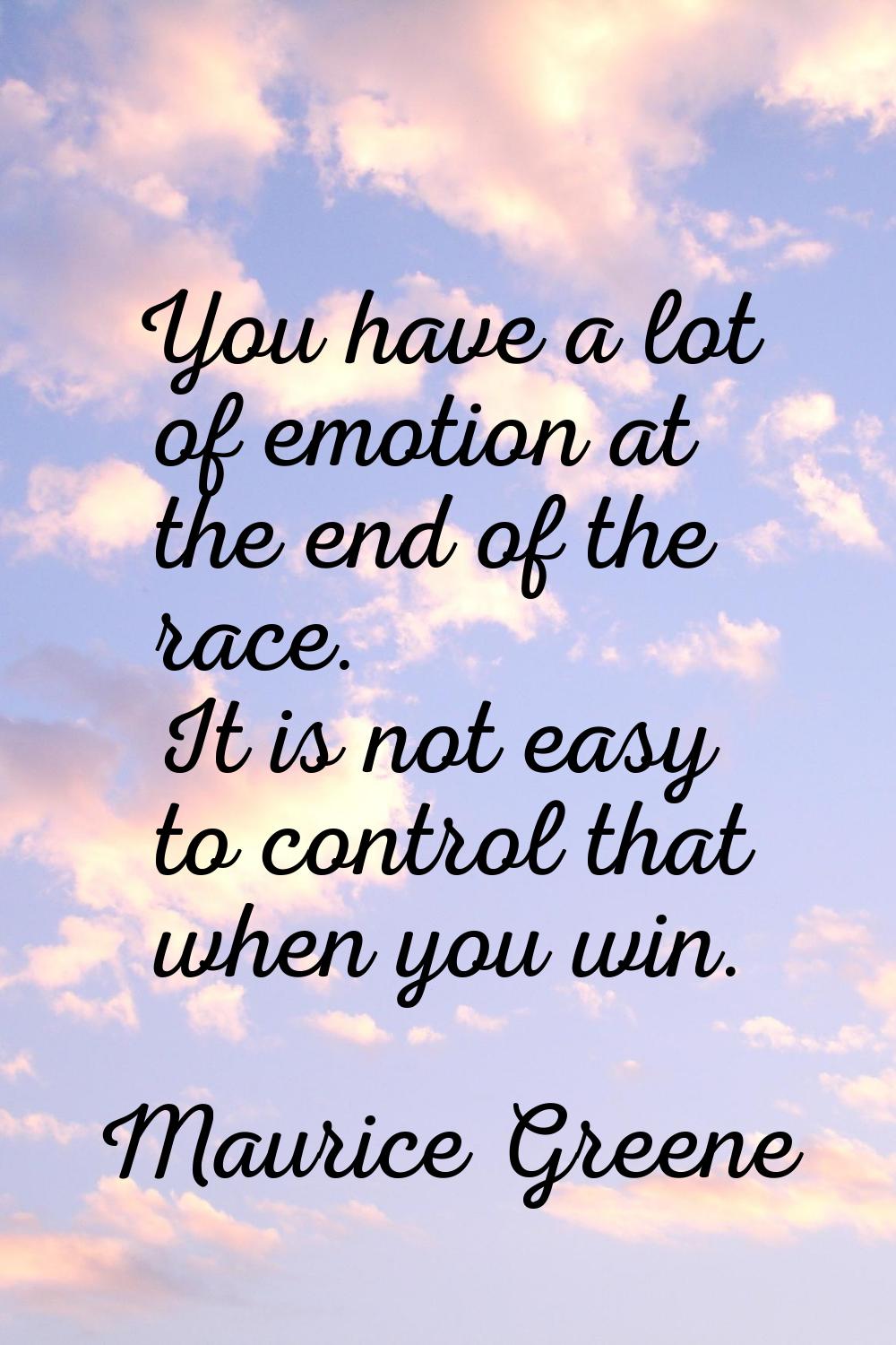 You have a lot of emotion at the end of the race. It is not easy to control that when you win.